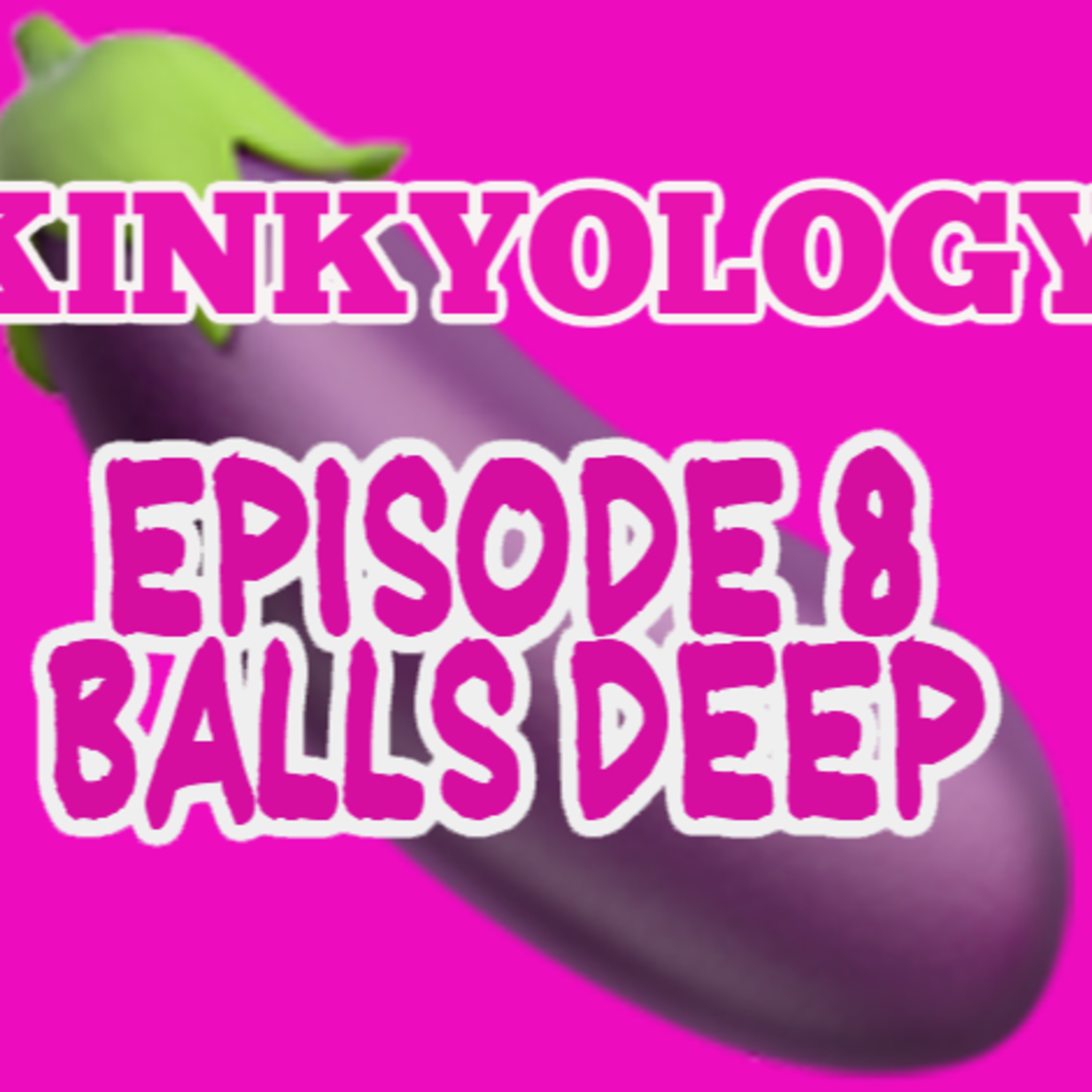 KINKYOLOGY EPISODE 8 BALLS DEEP episode artwork