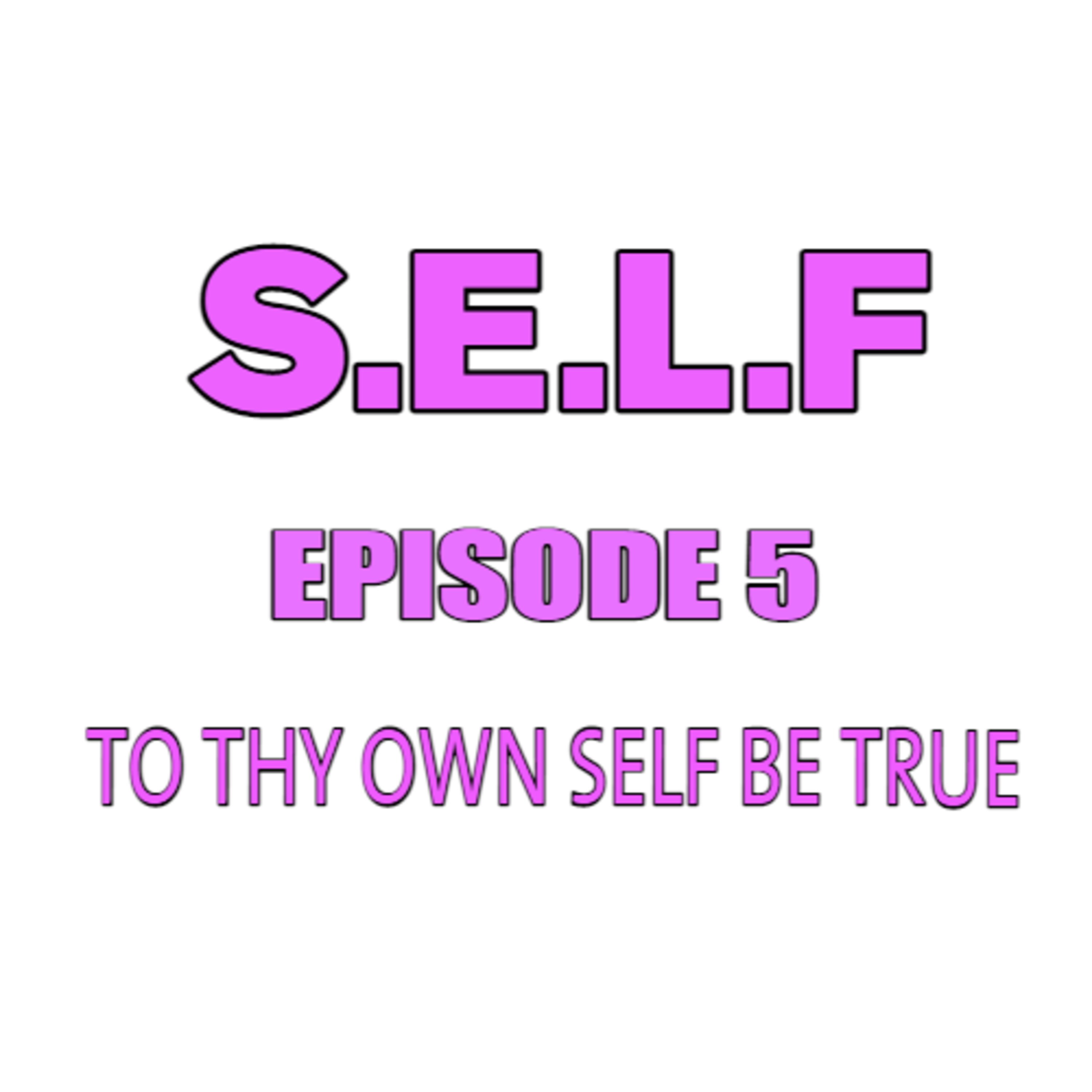 S.E.L.F EP. 5 TO THY SELF BE TRUE episode artwork