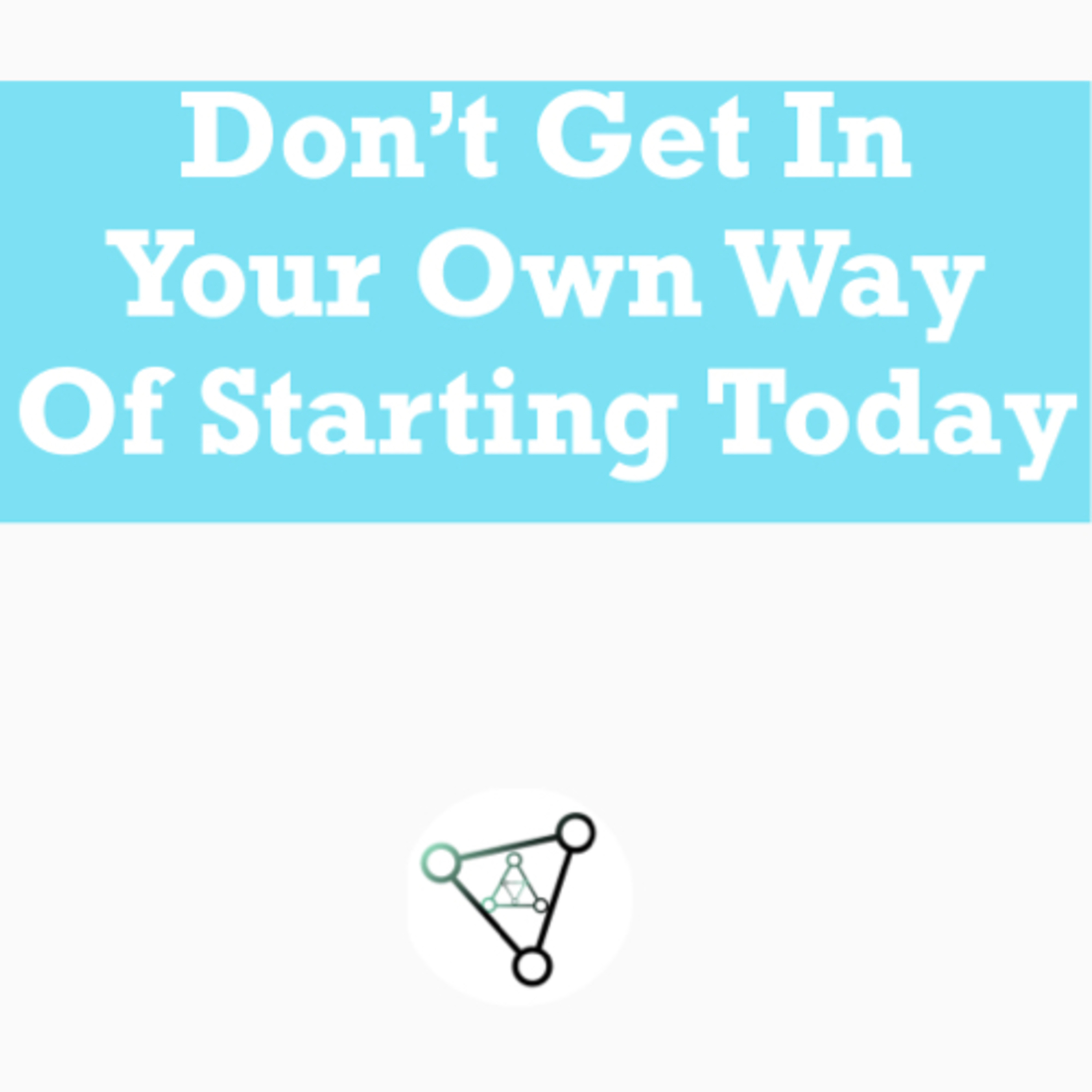 Ep.8 - Don’t get in your own way of starting today  episode artwork