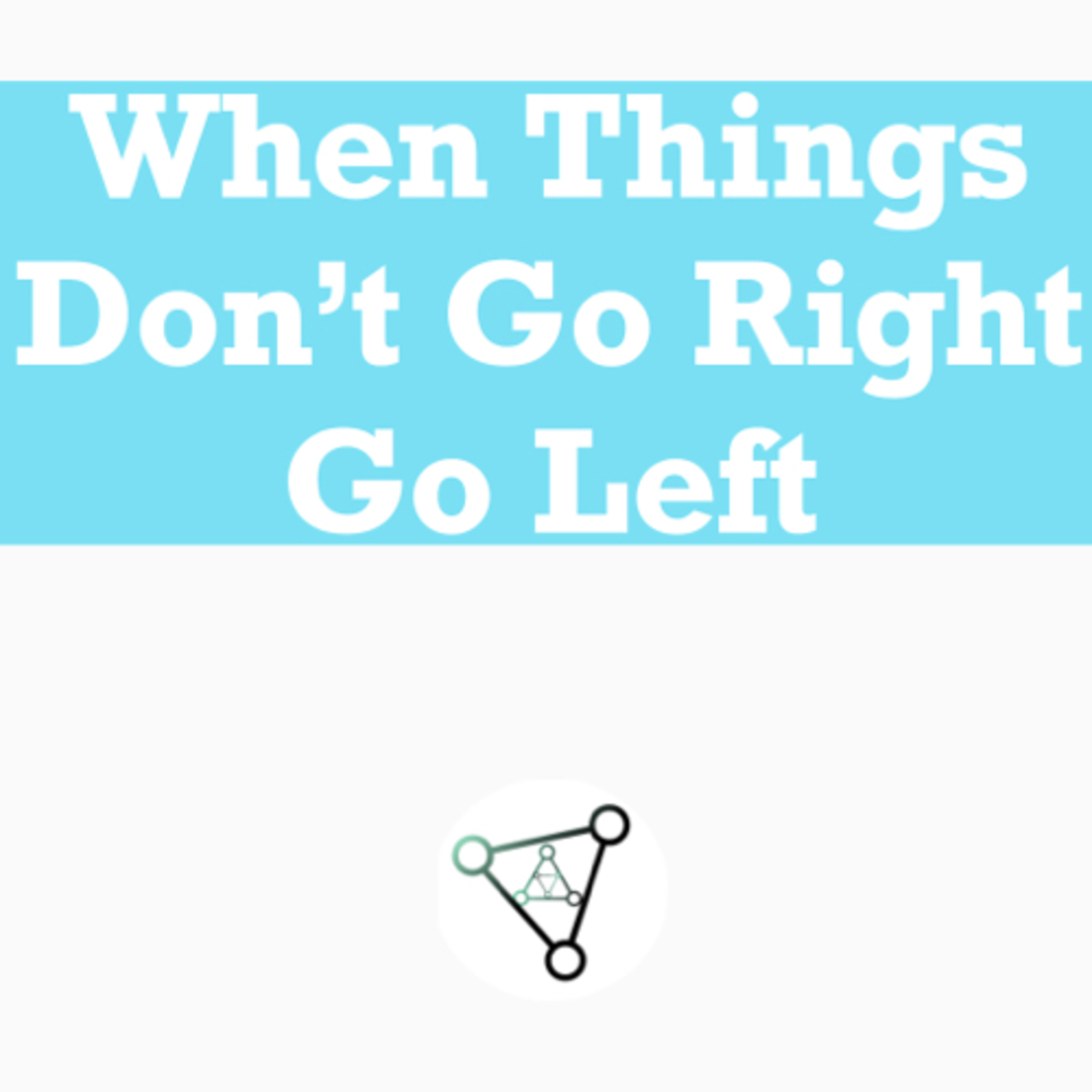 Ep.10 - when things don’t go right, go left 