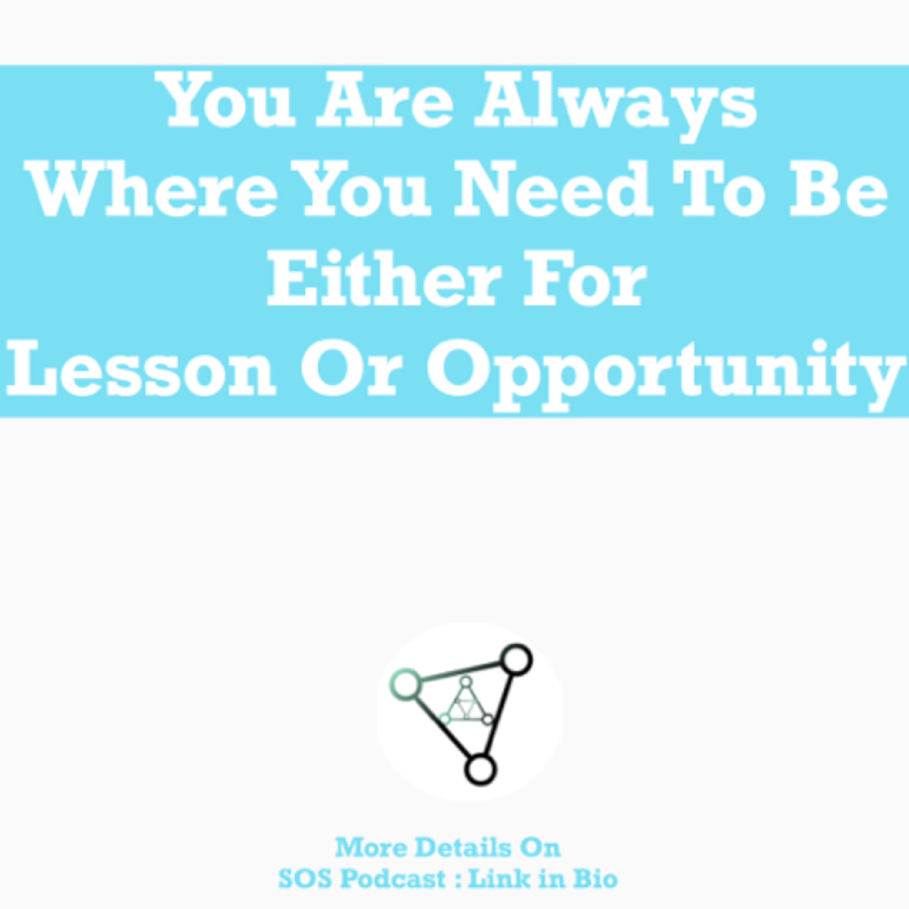 Ep19- you are always where you need to be either for lesson or opportunity
