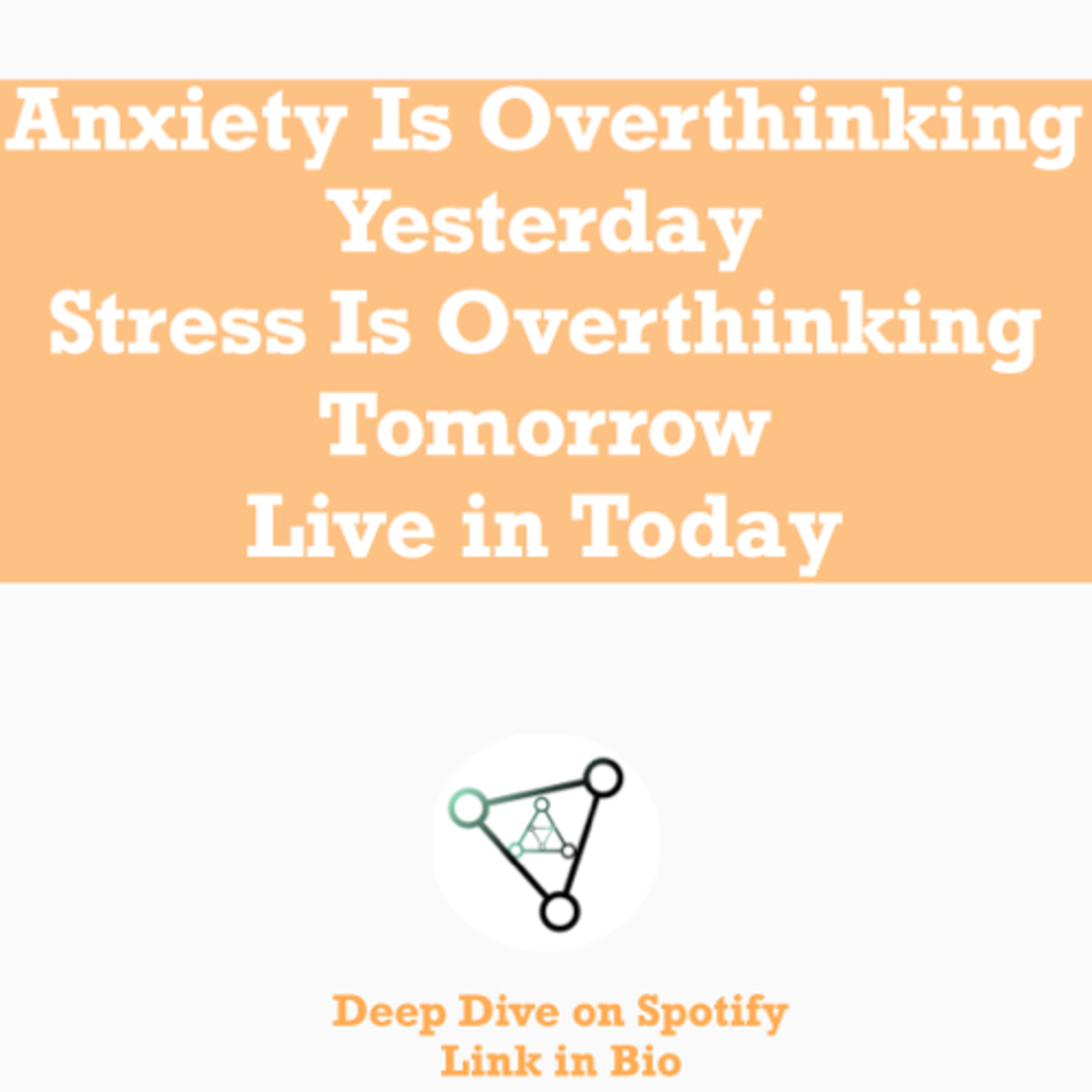 Ep. 20 - Anxiety Is Overthinking 
Yesterday
Stress Is Overthinking 
Tomorrow
Live in Today episode artwork