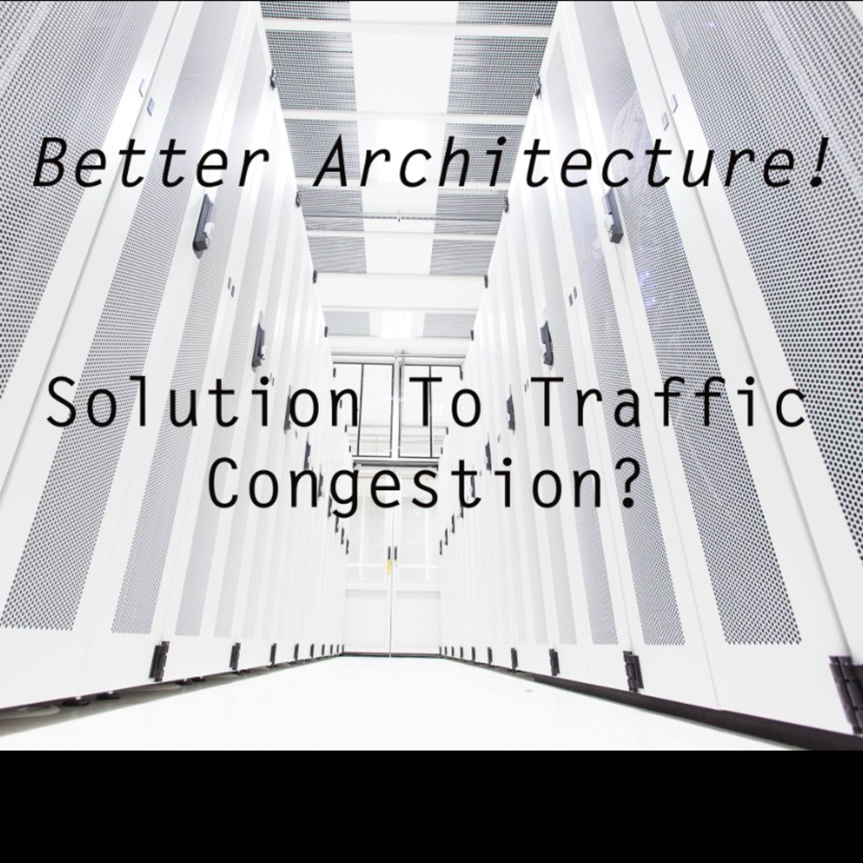 Better Architecture!- Solution to our traffic woes.