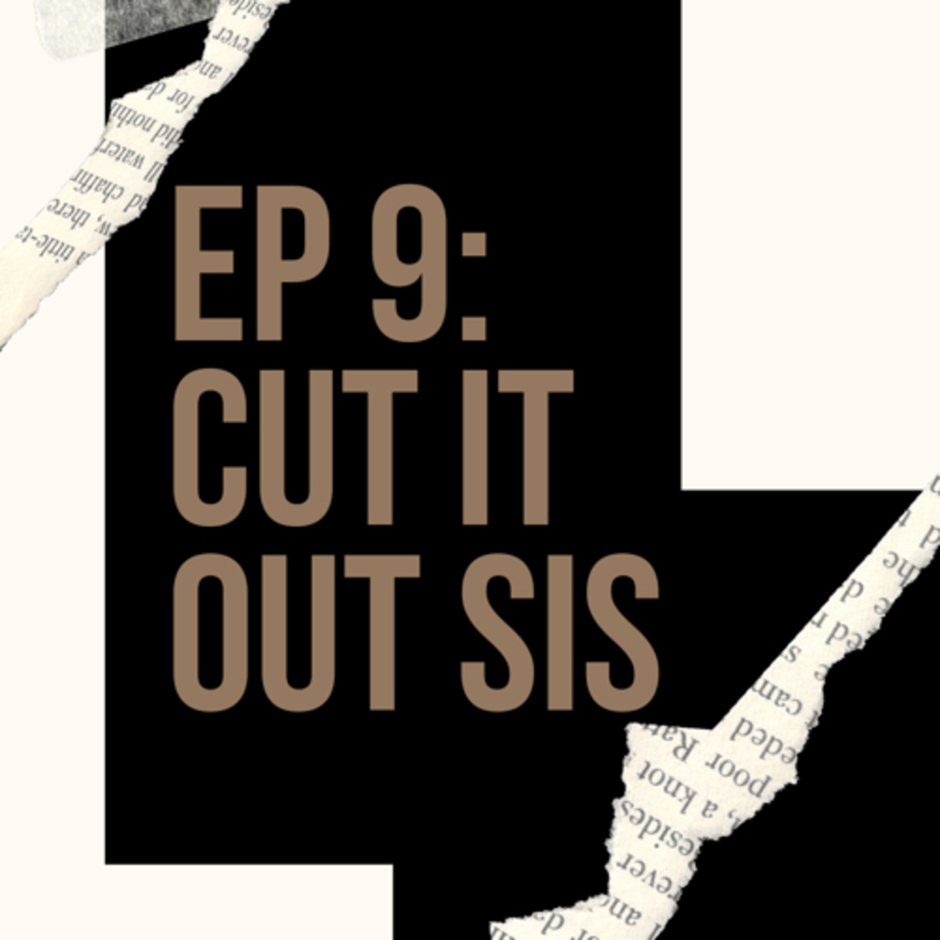 EP 9: Cut it out sis