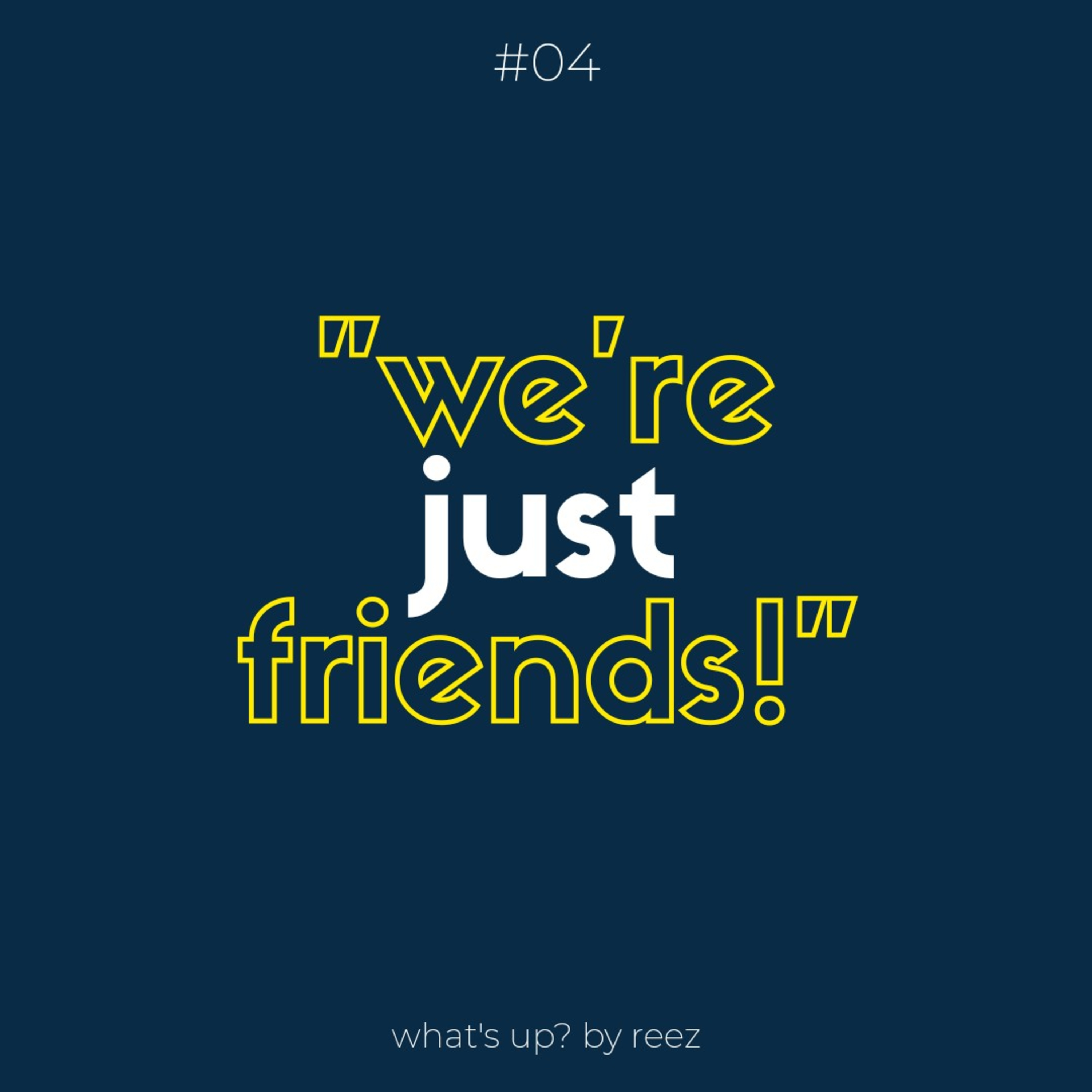 #04: "We're just friends!"