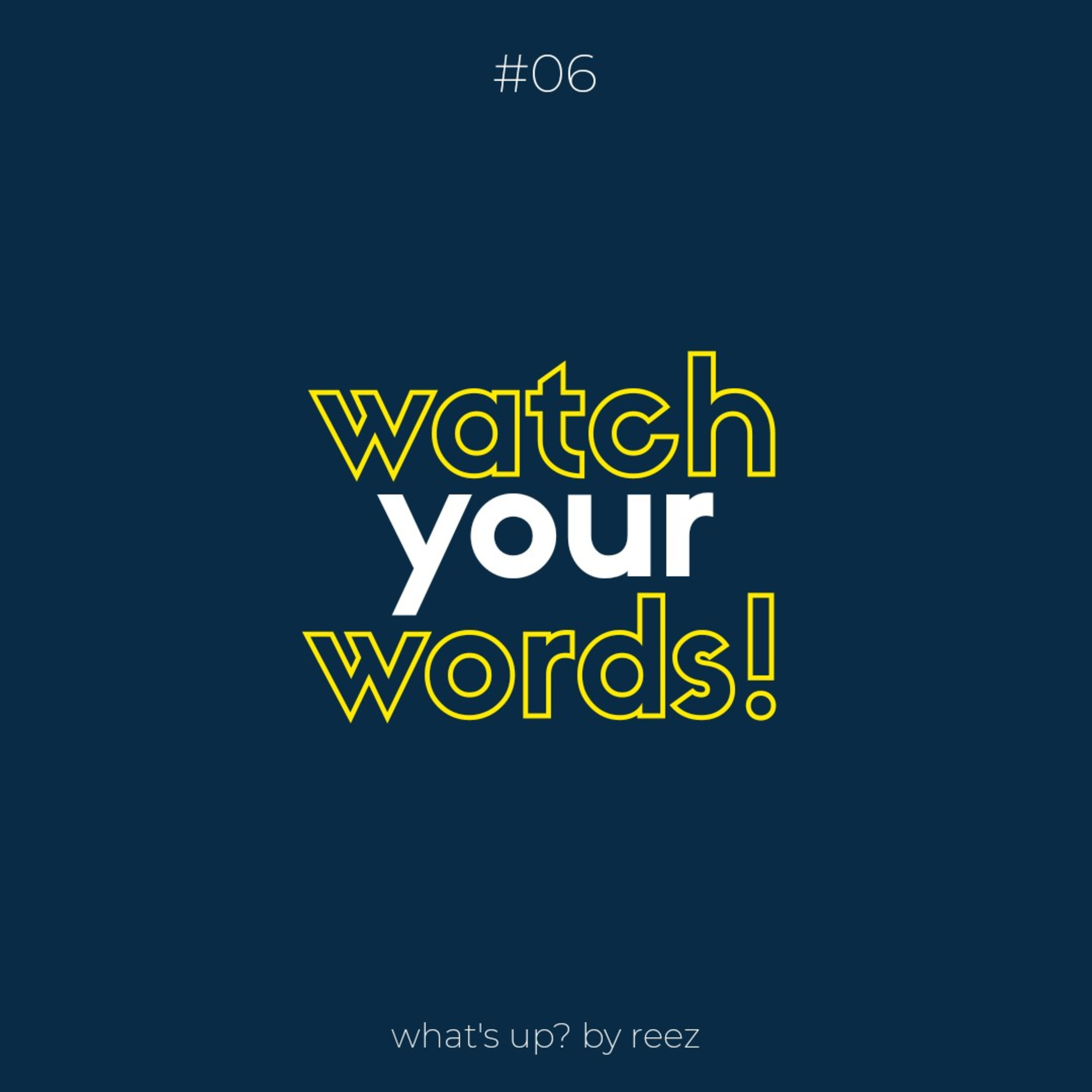 #06: Watch your Words!