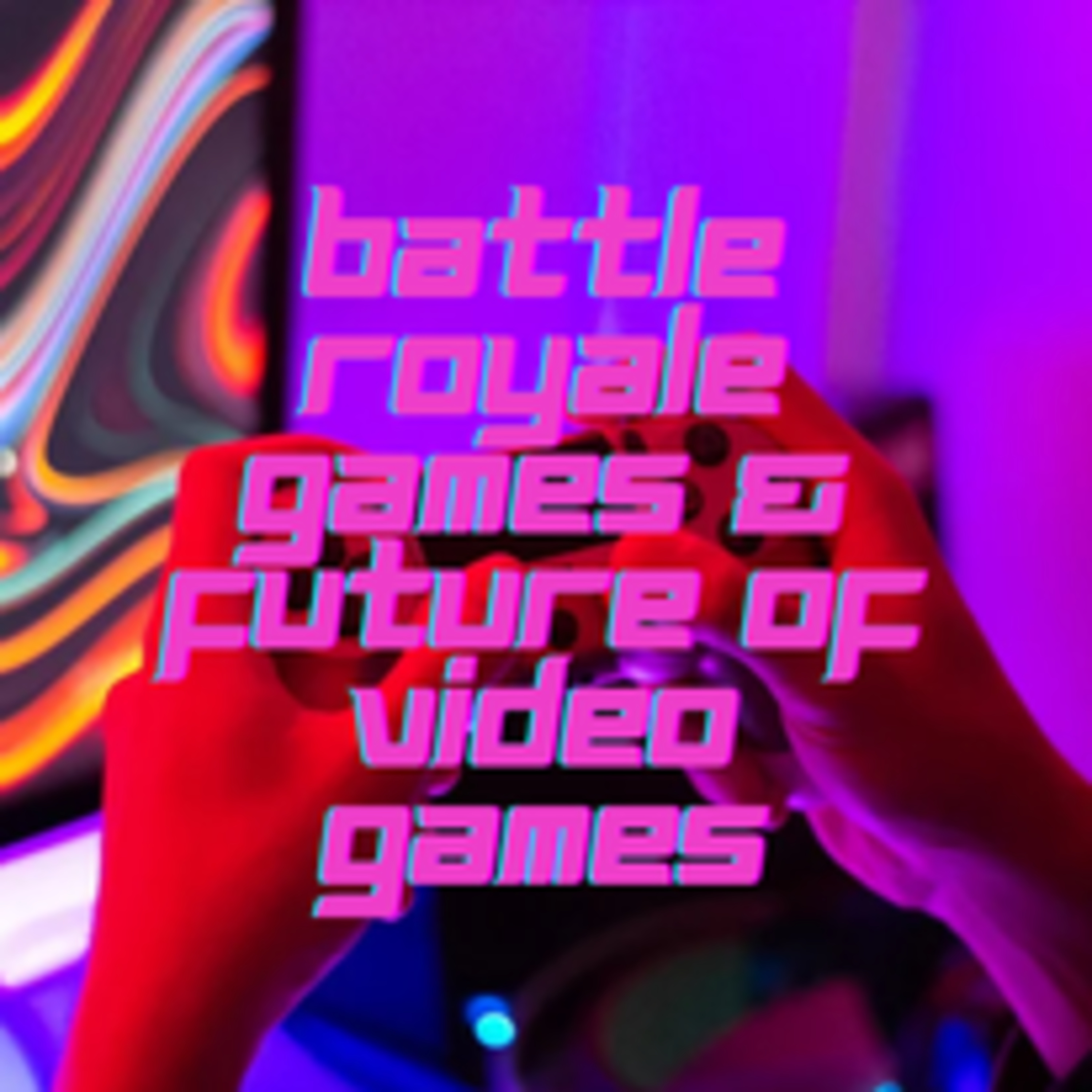 S1 Ep9 Battle Royale Games & the Future of Video Games episode artwork