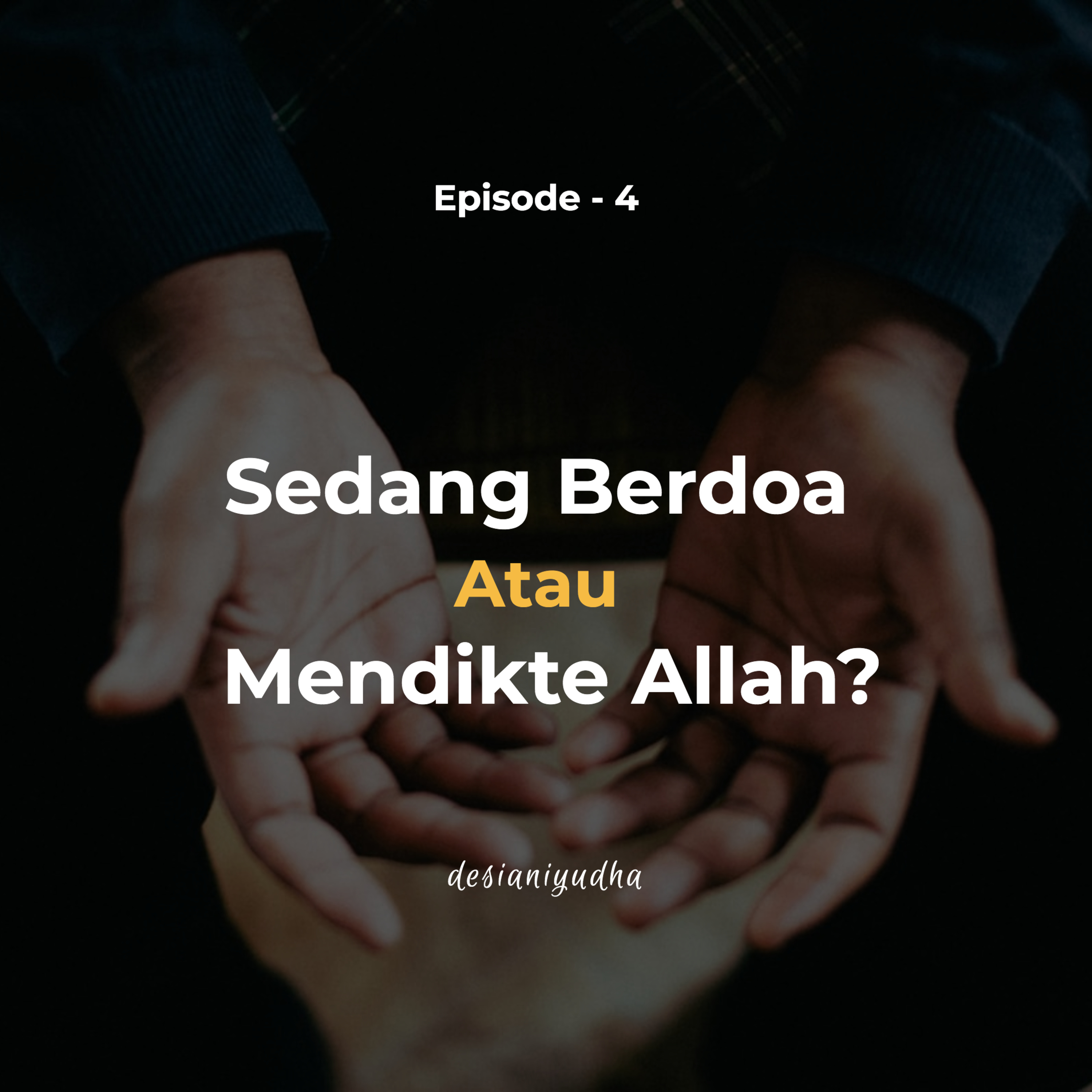 Episode 4 - Berdoa atau Mendikte Allah?