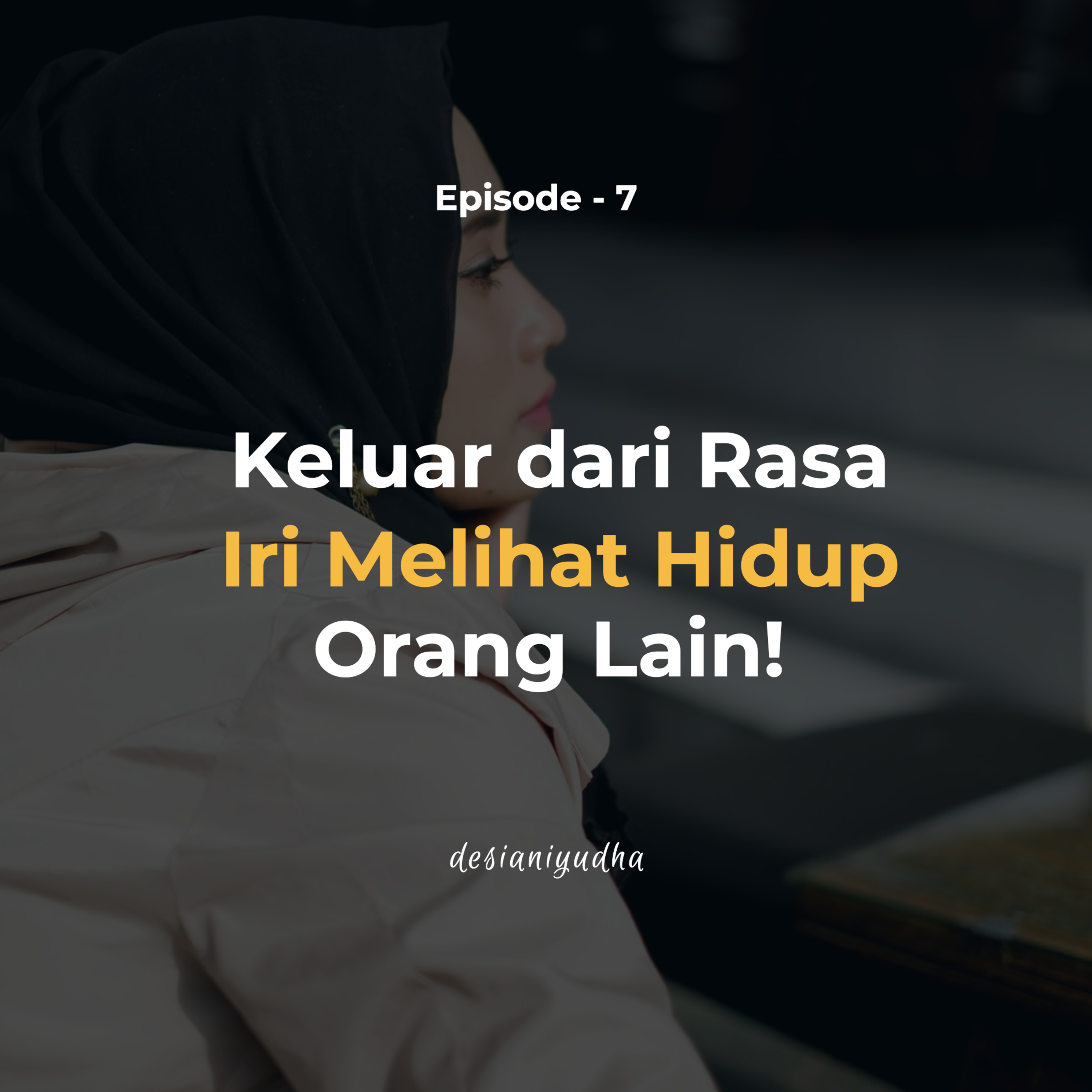 Episode 7 - Keluar dari Rasa Iri Melihat Hidup Orang Lain!