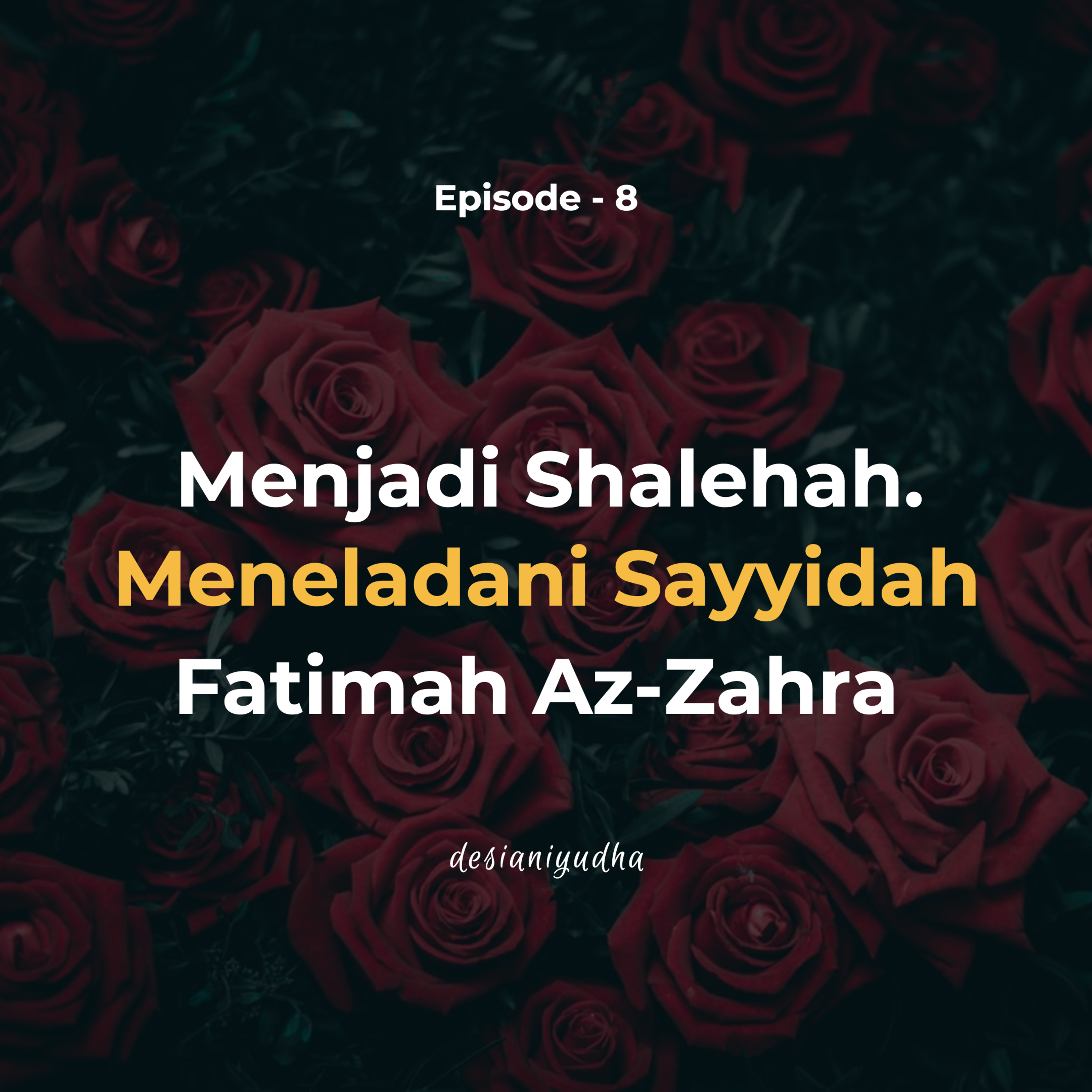 Episode - 8 Menjadi Shalihah : Mengikuti Jalan Sayyidah Fatimah.