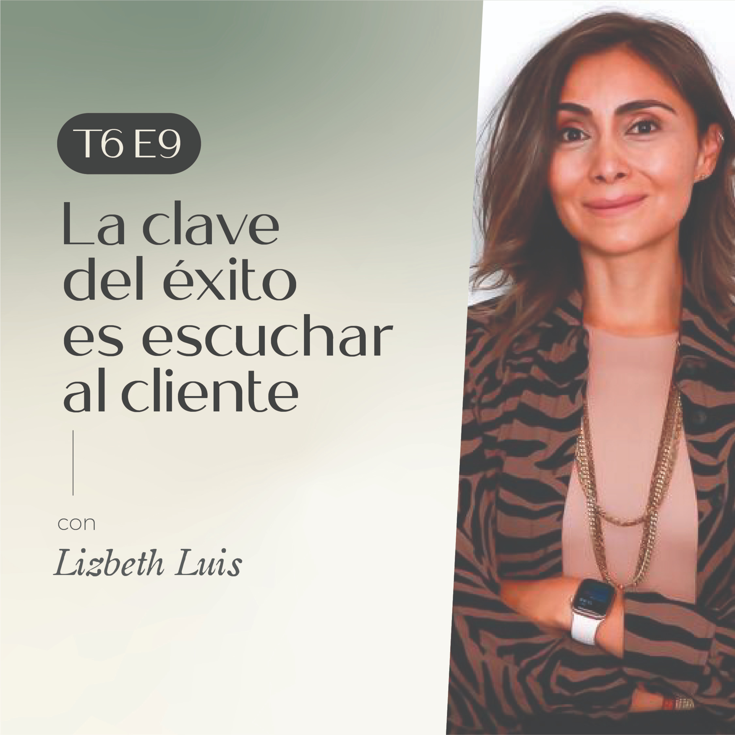 E9. T6: La clave del éxito es escuchar al cliente con Lizbeth Luis