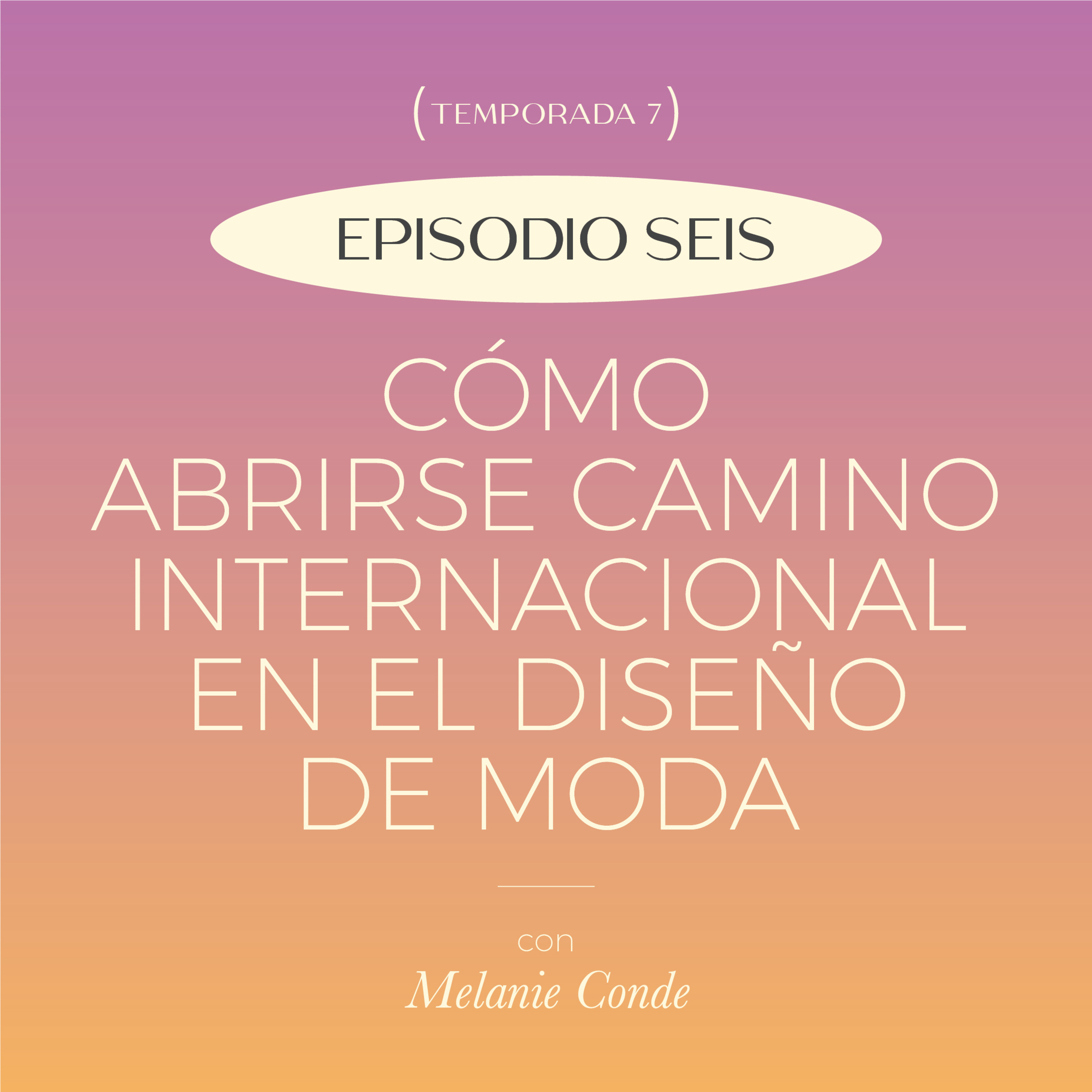 E6. T7: ¿Cómo abrirse camino internacional en el diseño de moda? con Melanie Conde