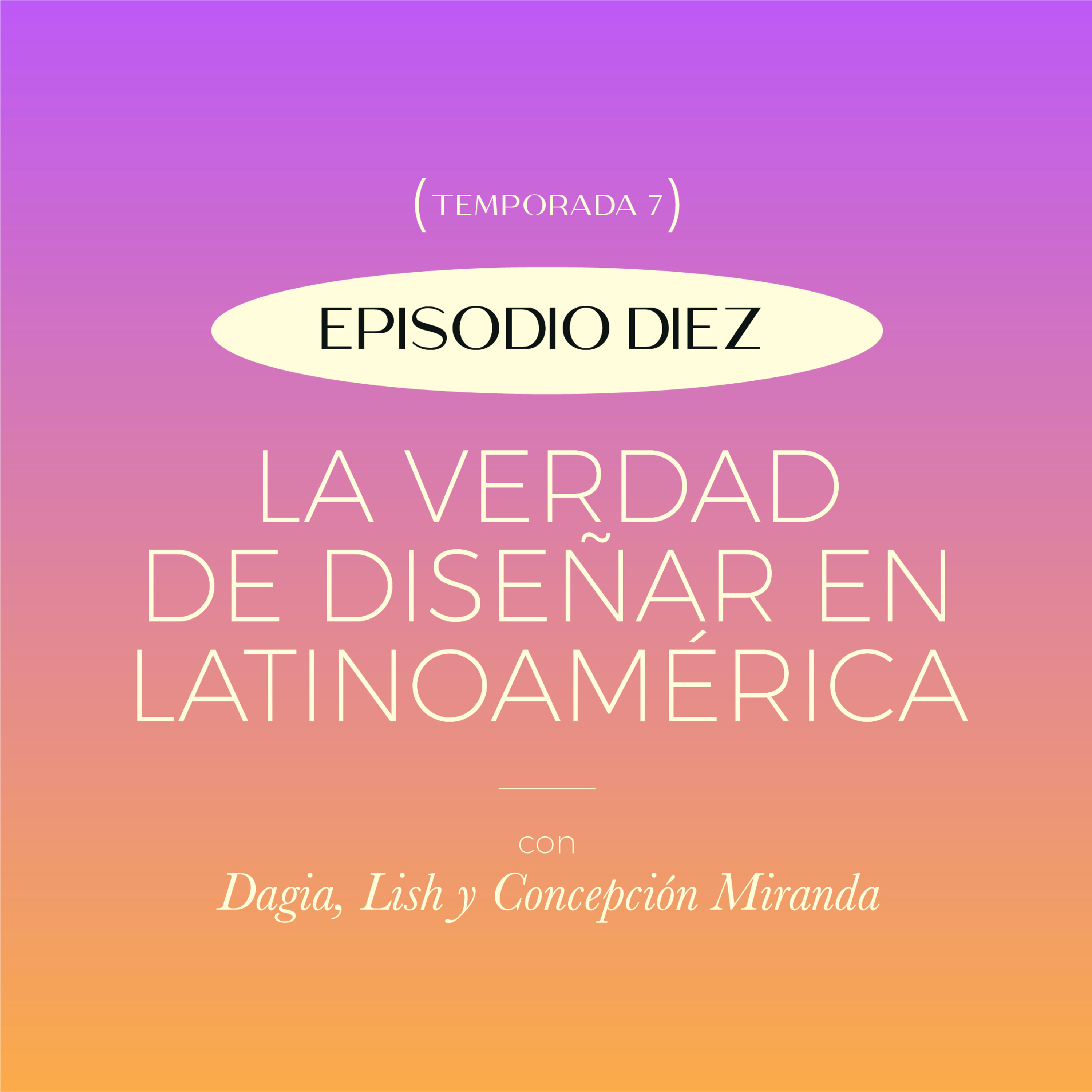 E10. T7: La verdad de diseñar en Latinoamérica con las marcas Lish, Dagia y Concepción Miranda