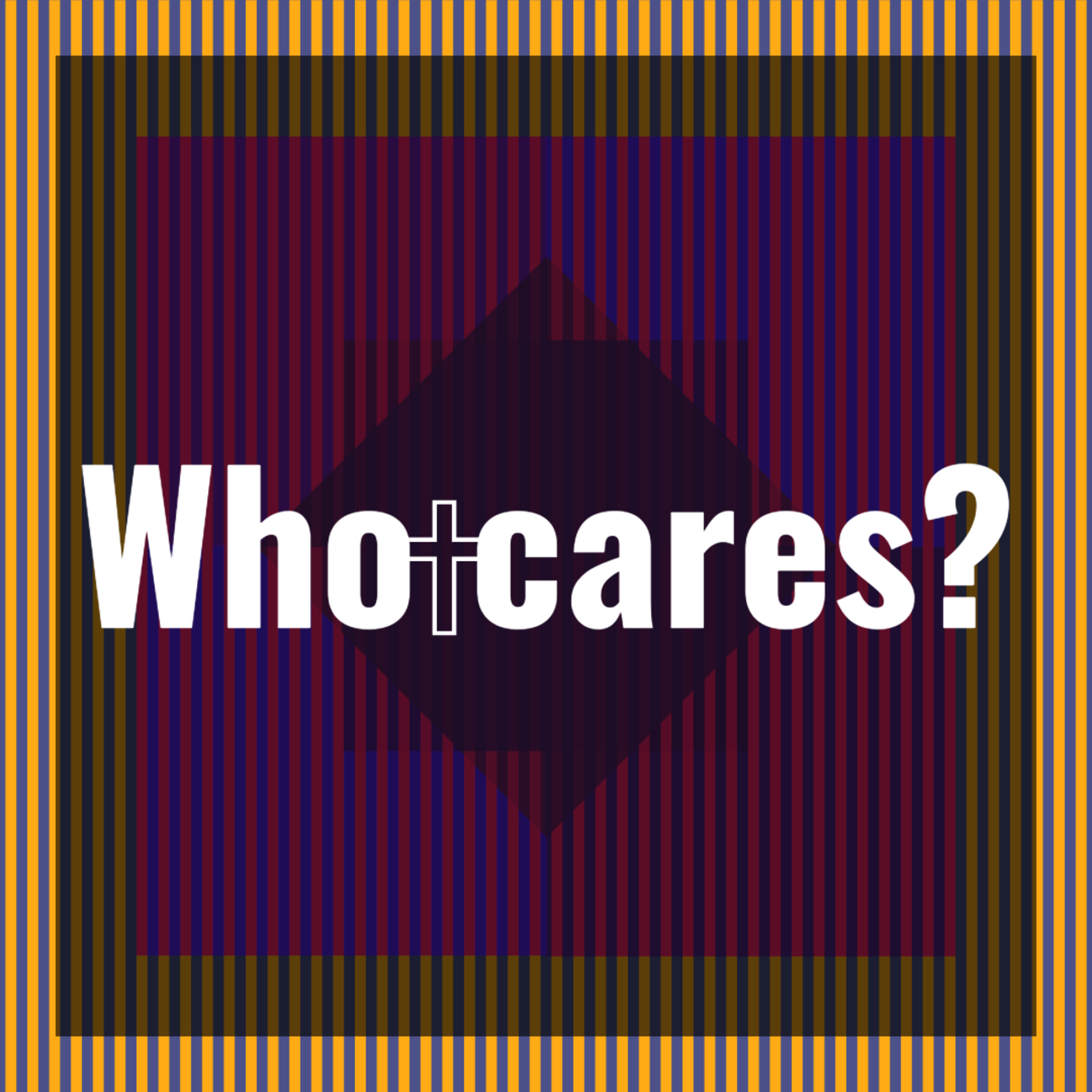 Who Cares? Who Cares?