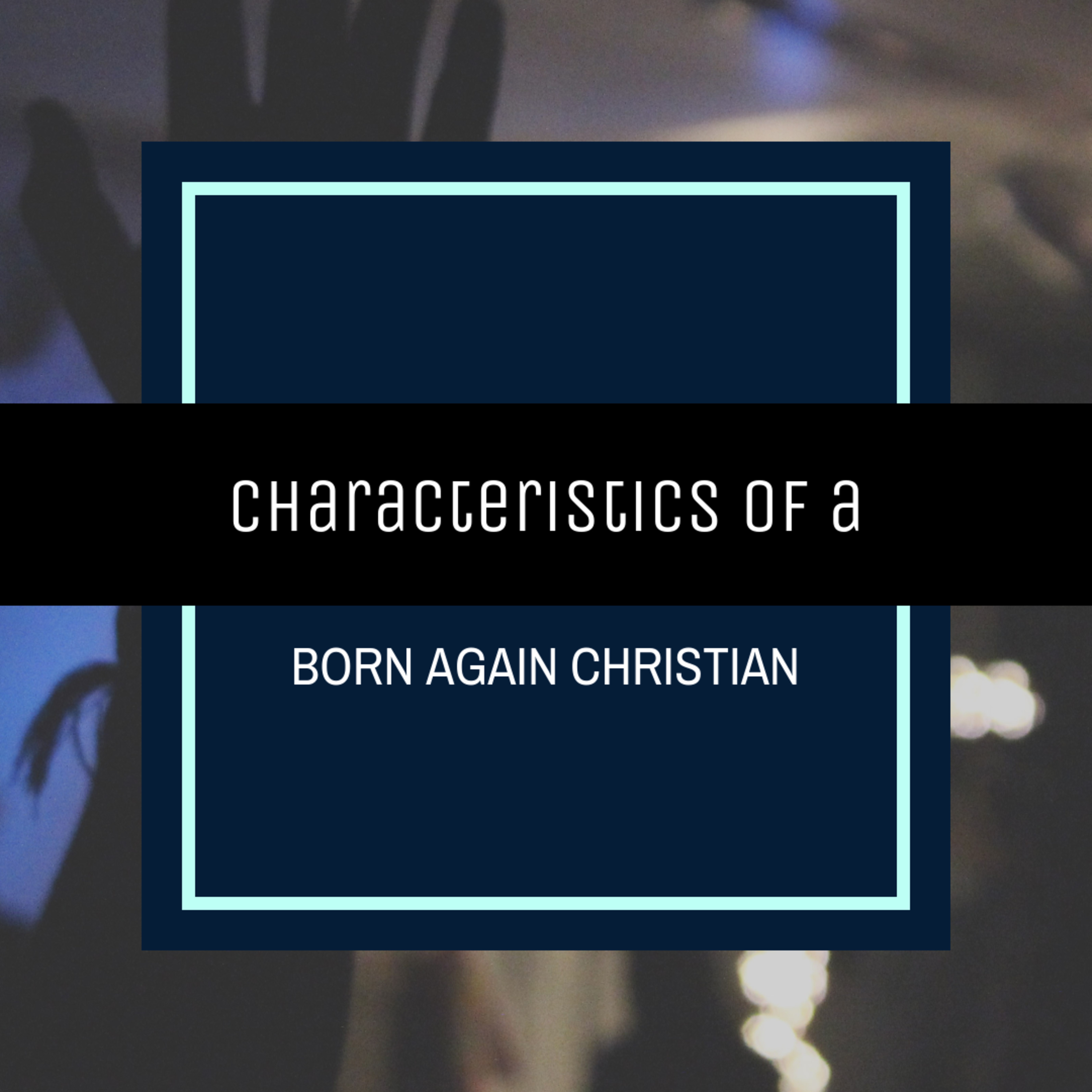 Characteristics of a born again christian Characteristics of a born again christian