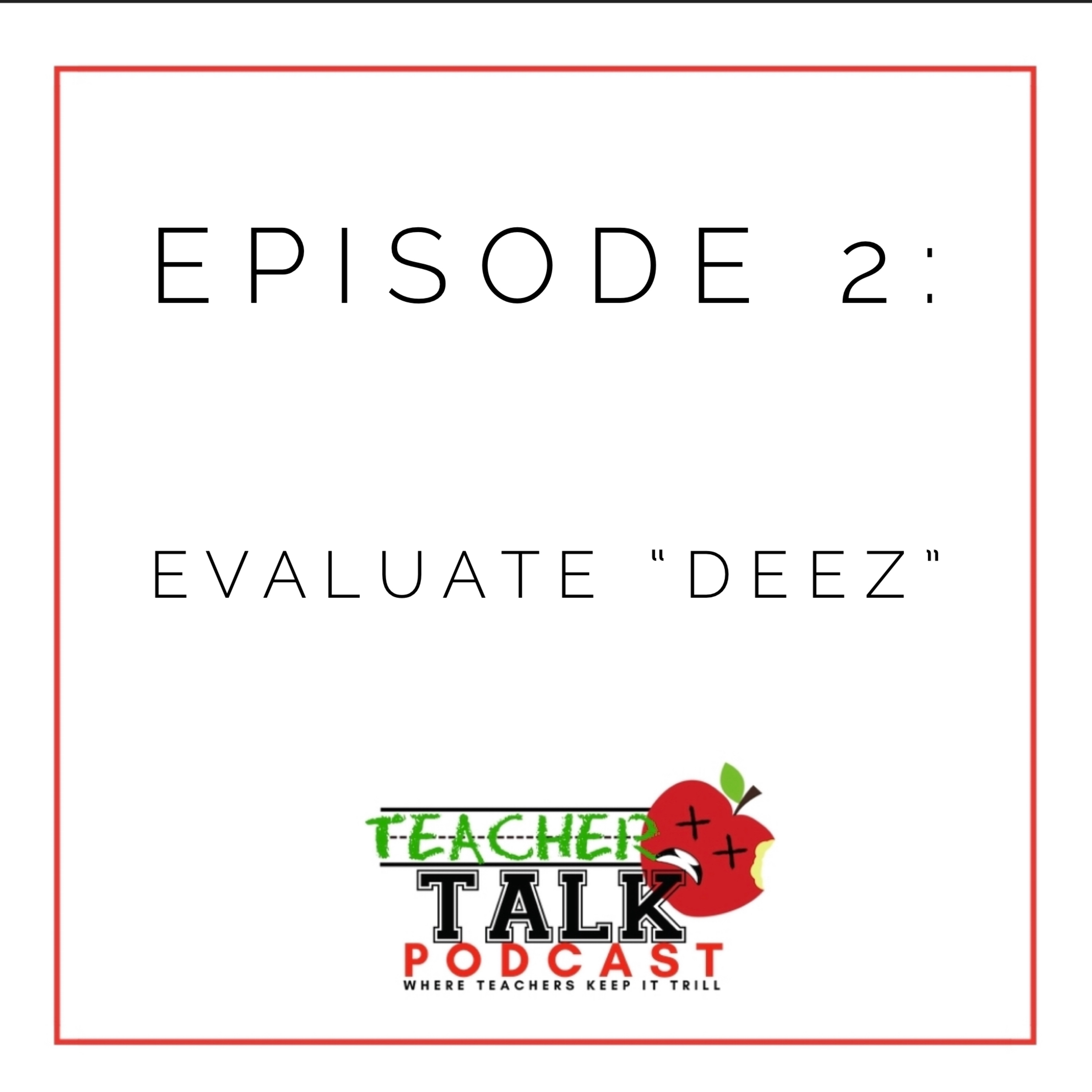 Episode 2: Evaluate Deez Episode 2: Evaluate Deez