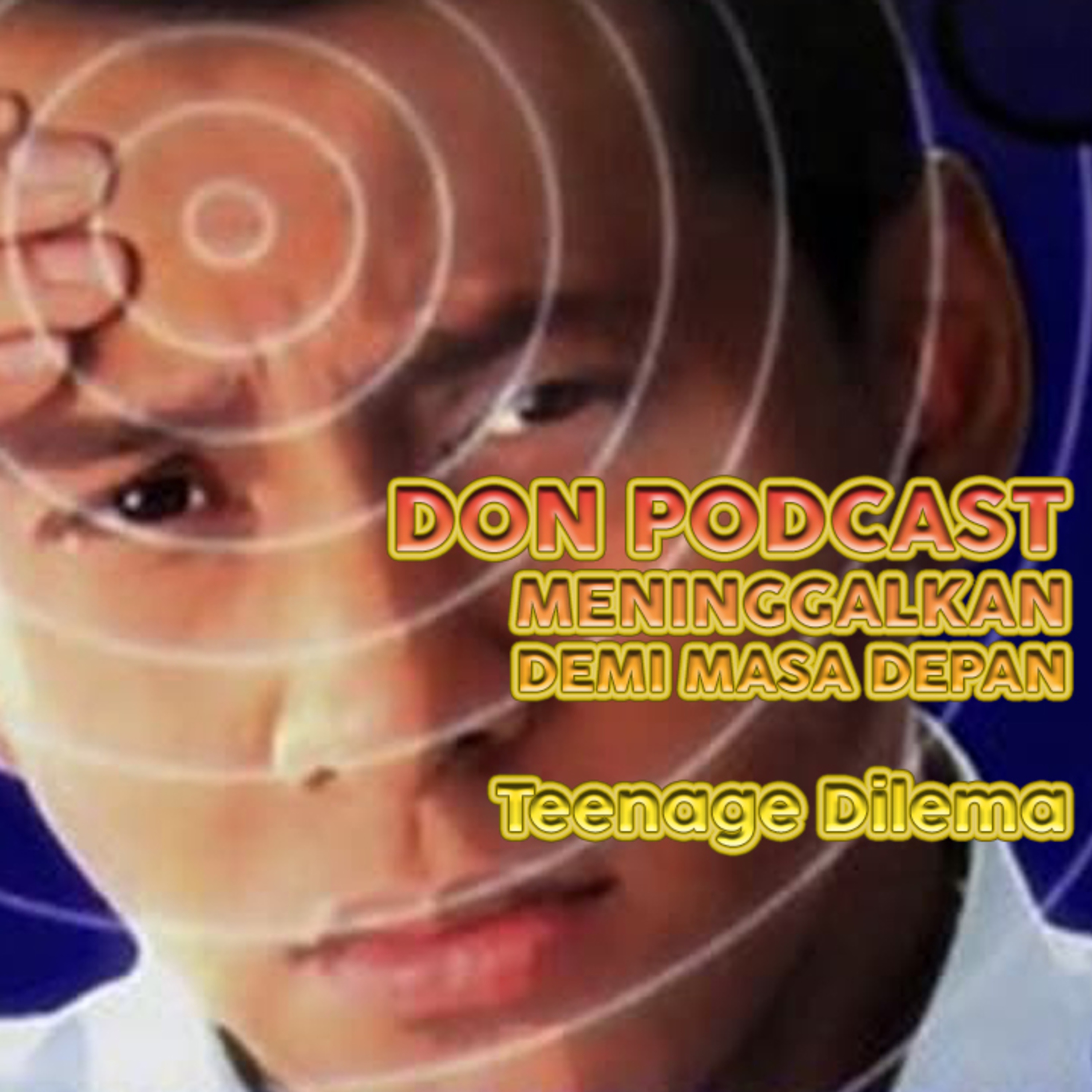 Don Podcast - Meniggalkan, demi Masa Depan | Teenage Dilema (Episode 2)