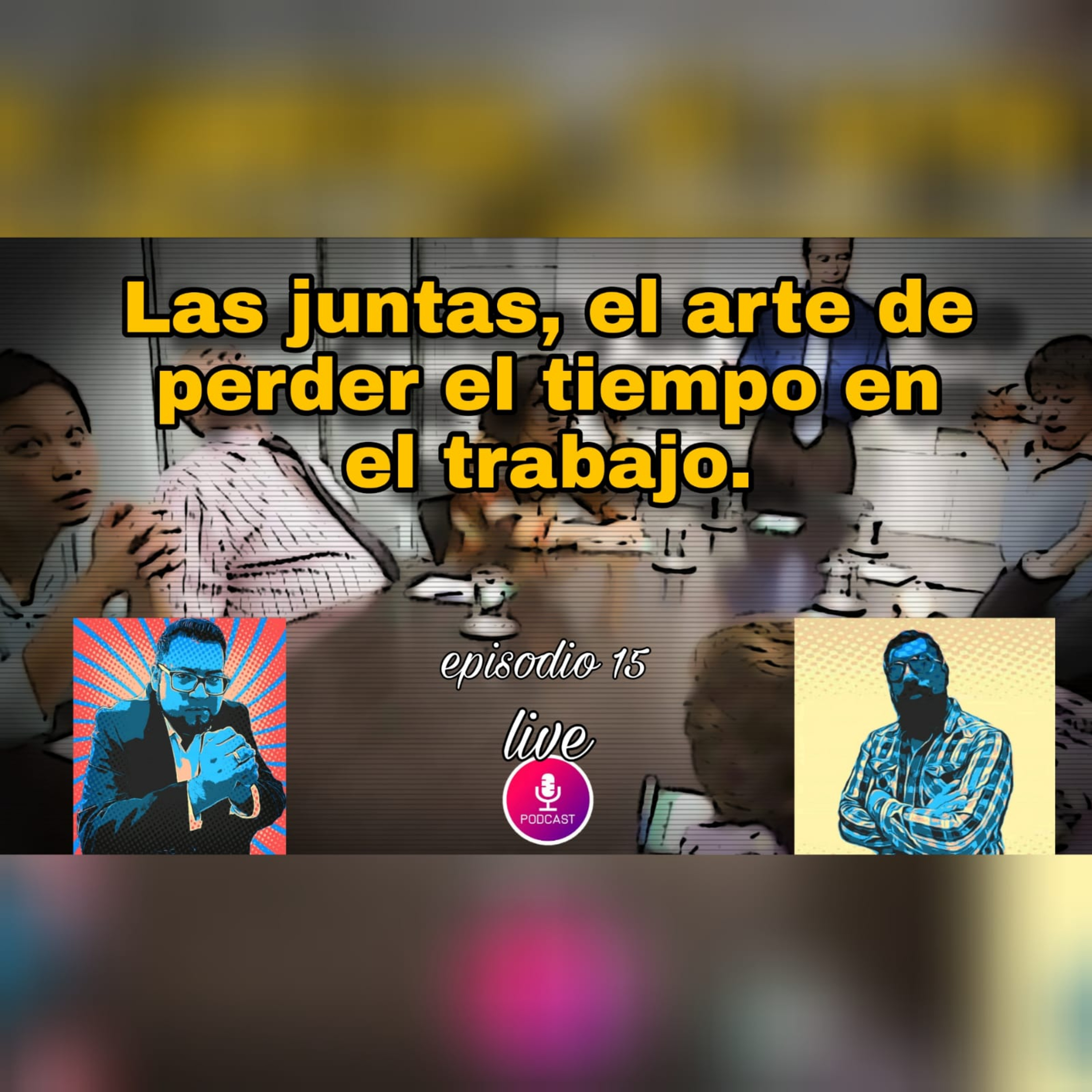 JUNTAS, EL ARTE DE PERDER TIEMPO EN EL TRABAJO #PODCAST 15 TEMPORADA 2