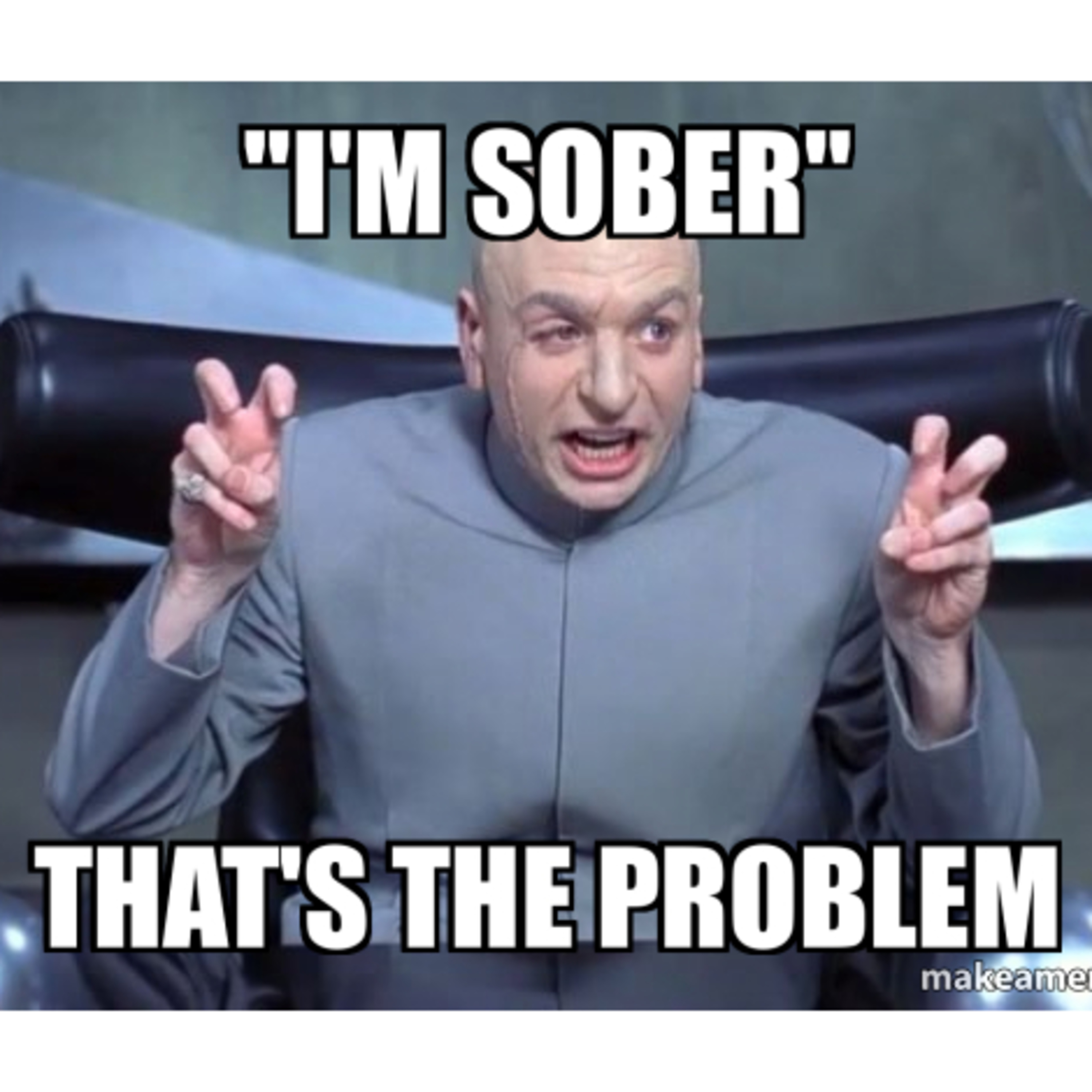Season 2 - Episode 32 – I’m Sober. That’s the Problem.