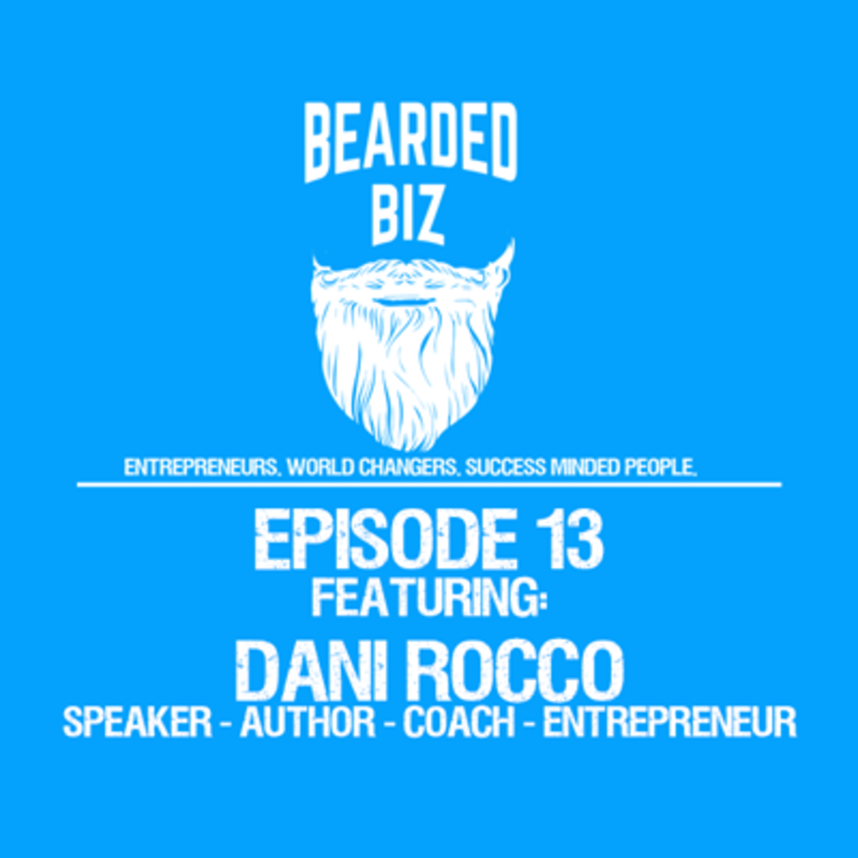 Bearded Biz Show Ep. 13 - Dani Rocco - Speaker - Author - Coach - Entrepreneur