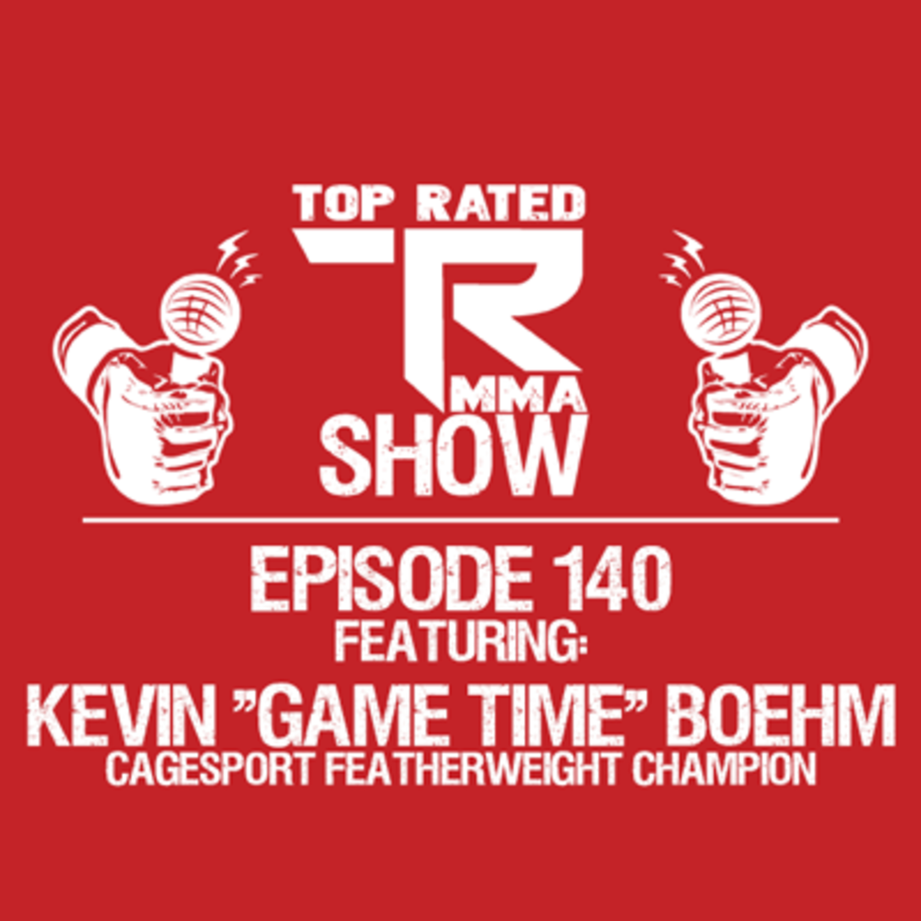 Top Rated MMA Show Ep. 140 - Kevin "Game Time" Boehm - Cagesport Featherweight Champion