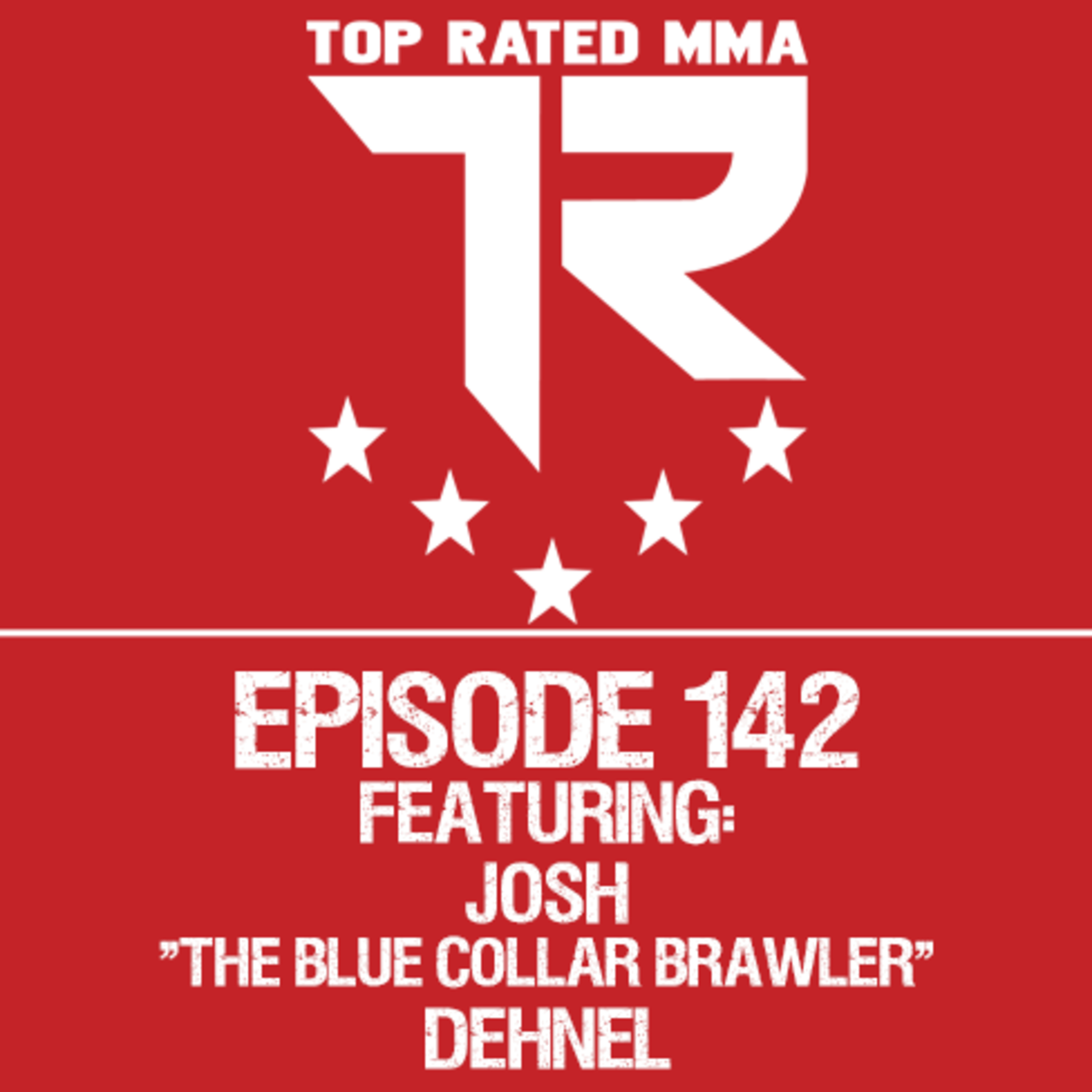 Top Rated MMA Show Ep. 142 - Josh "The Blue Collar Brawler" Dehnel - Proving Grounds HW Champion