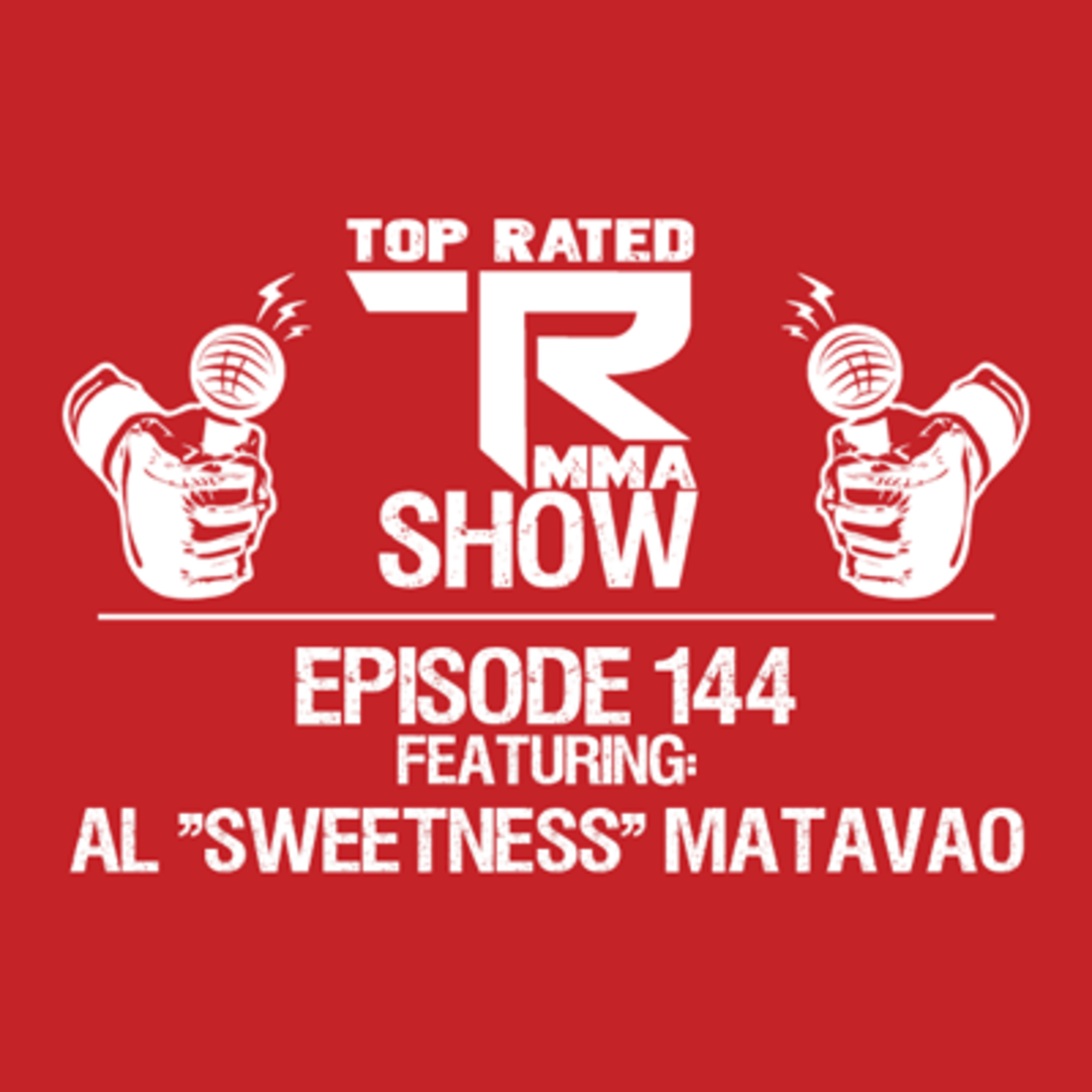 Top Rated MMA Show - Ep. 144 - Al "Sweetness" Matavao - Alaska FC & X-1 World Events Champion