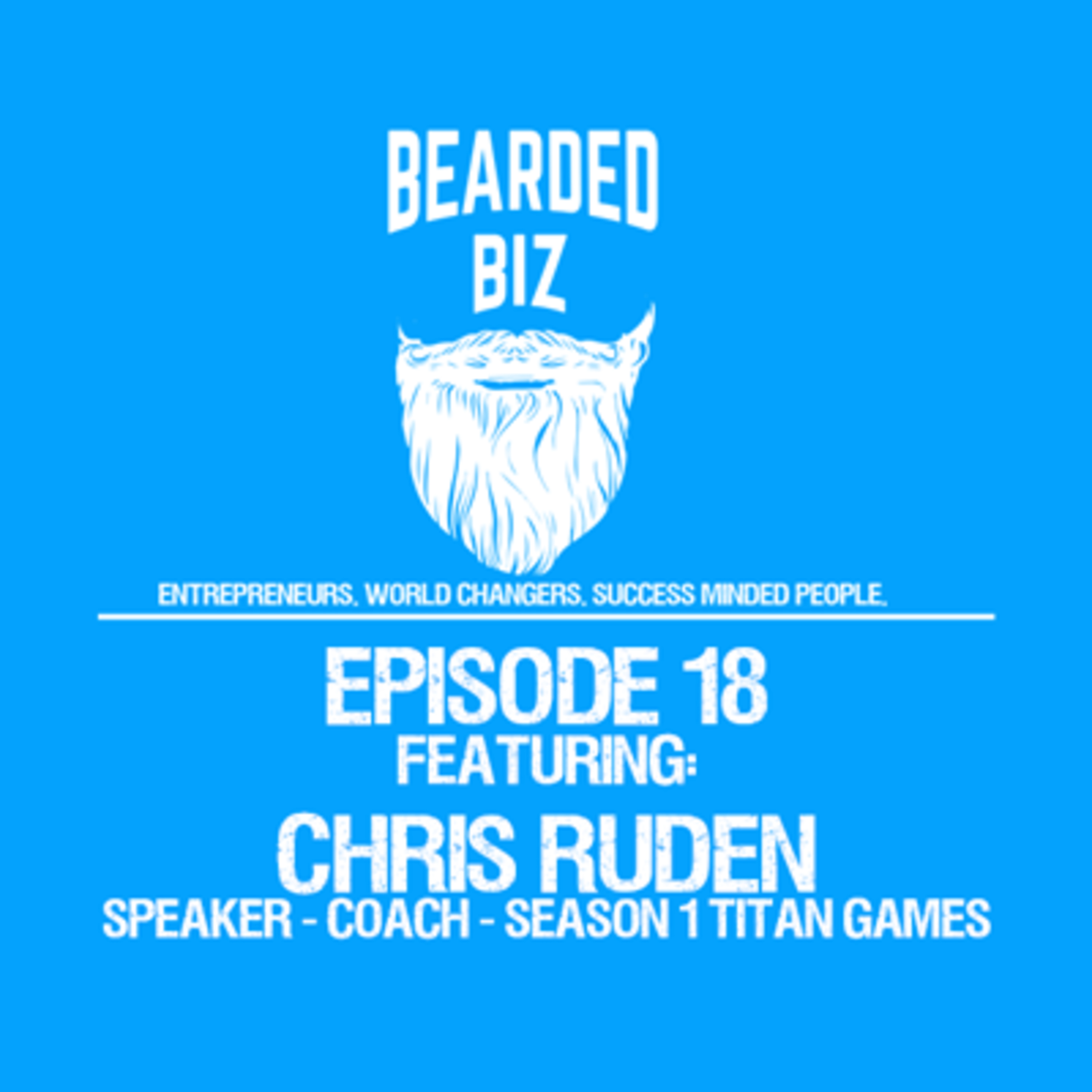 Bearded Biz Show - Ep. 18 - Chris Ruden - Speaker - Entrepreneur - NBC Titan Games Participant