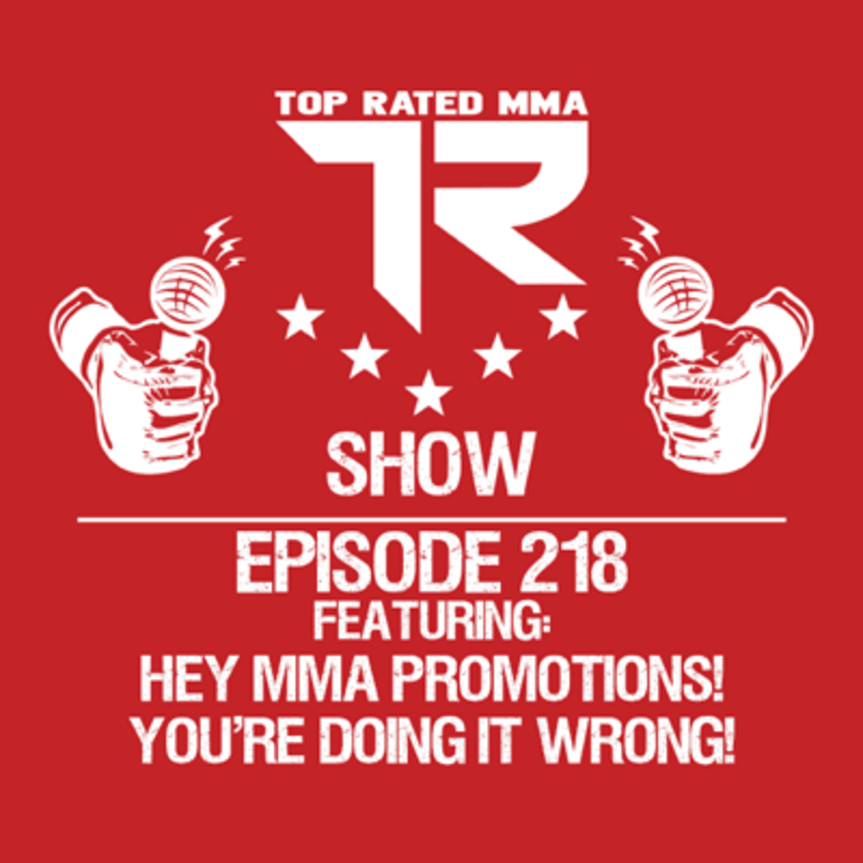 Ep. 218 - Hey MMA Promotions! You're Doing It Wrong!