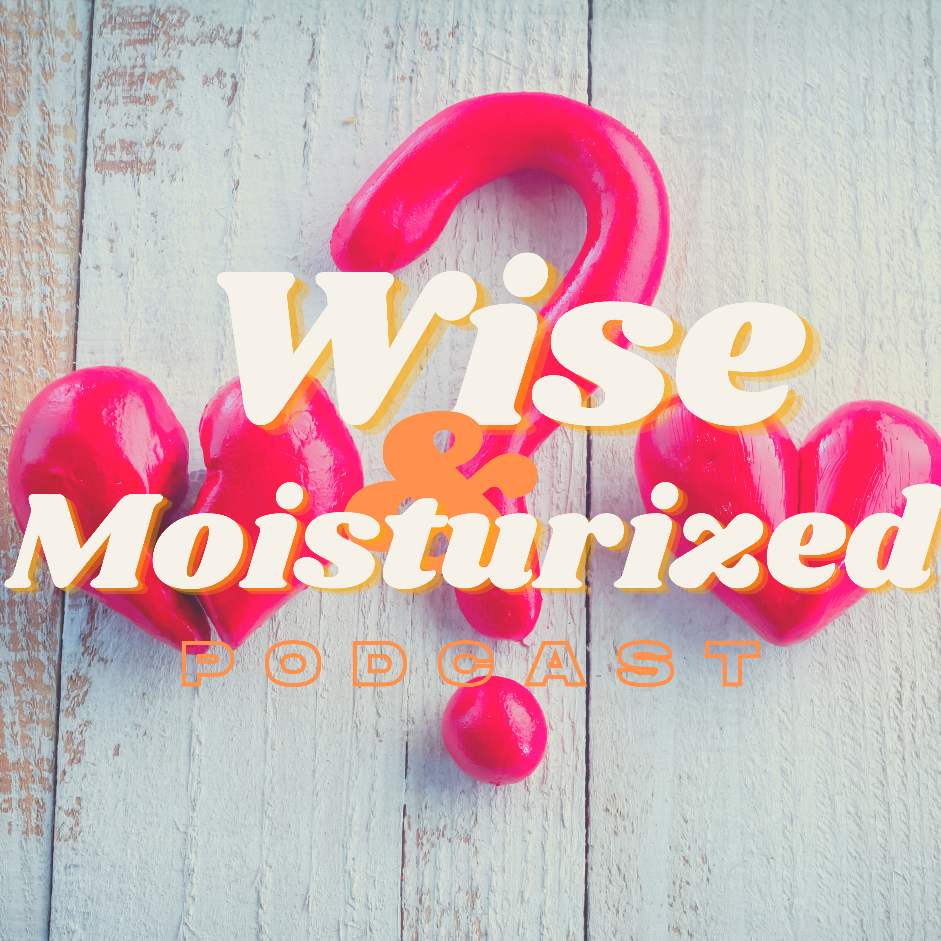 Wise & Moisturized Podcast