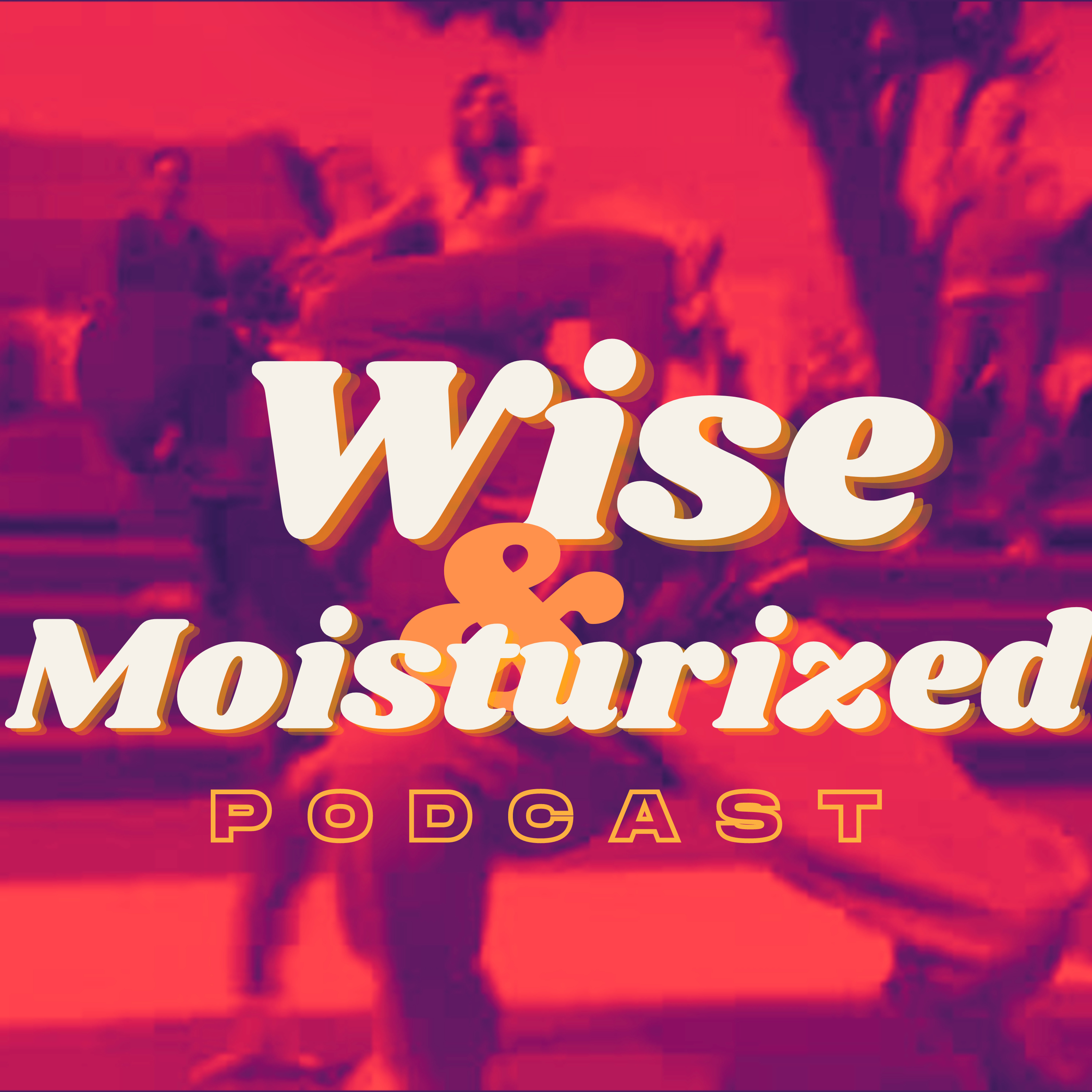 Wise & Moisturized Podcast