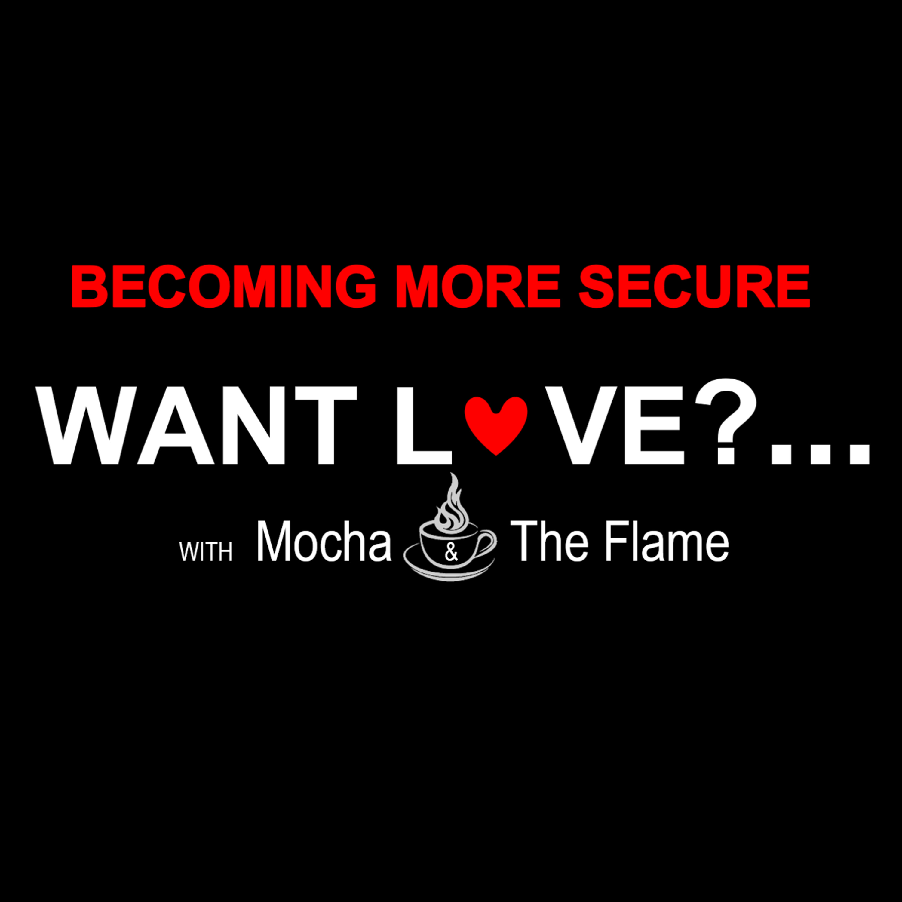 BECOMING MORE SECURE - EPISODE 4 - WANT LOVE SERIES