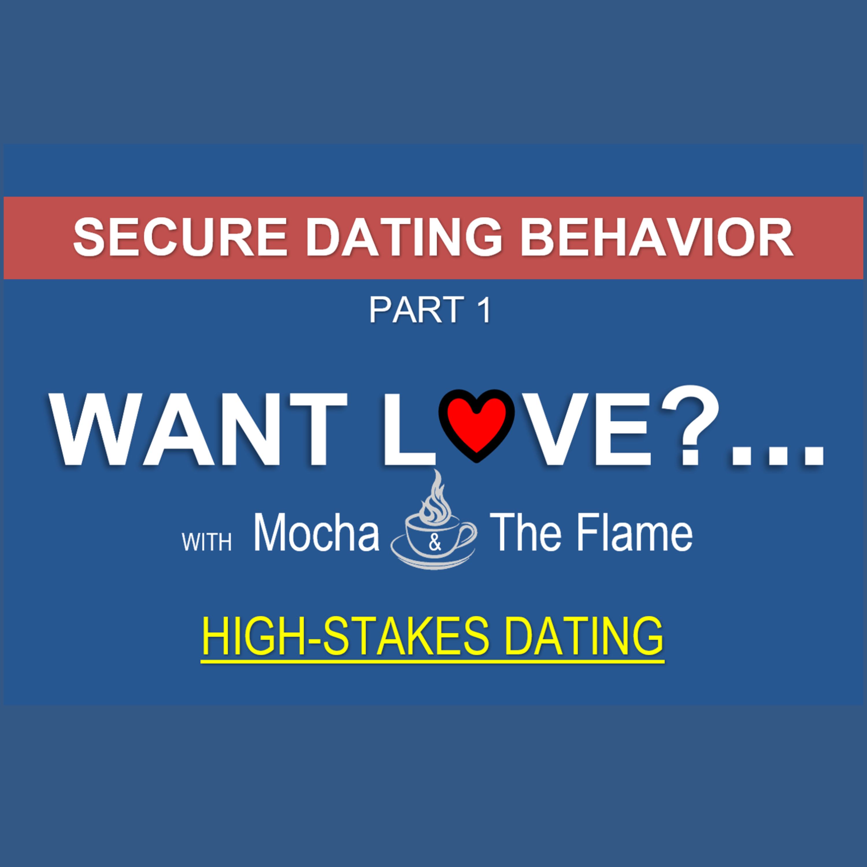 Secure Dating Behavior Part 1 - Want Love Series - High Stakes Dating