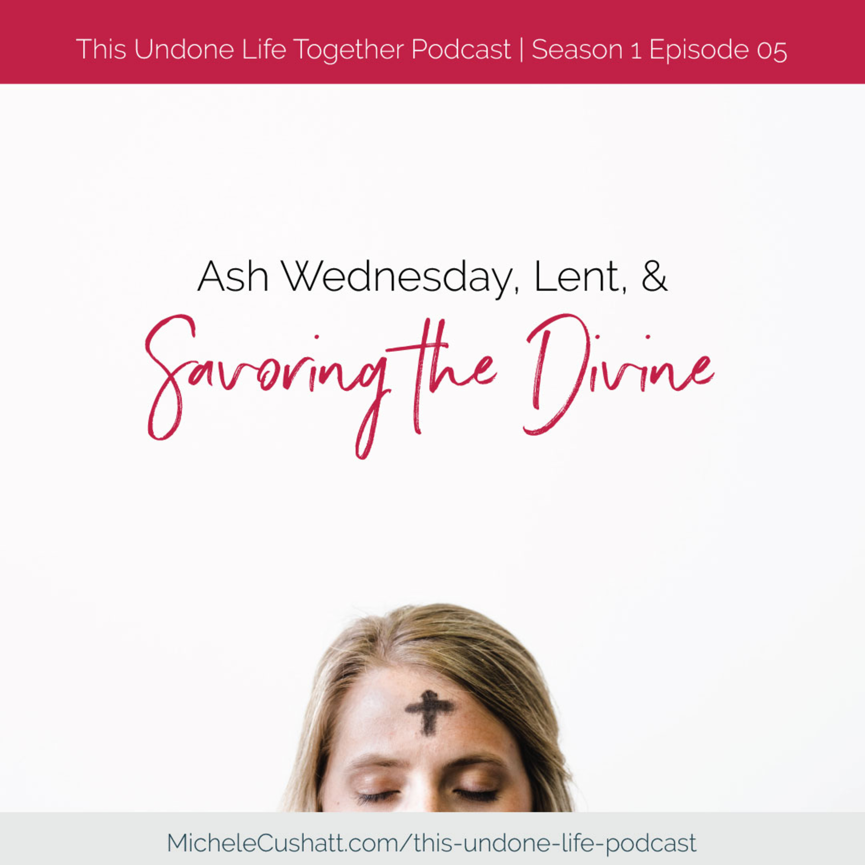 Episode 05: Ash Wednesday, Lent, and Savoring the Divine