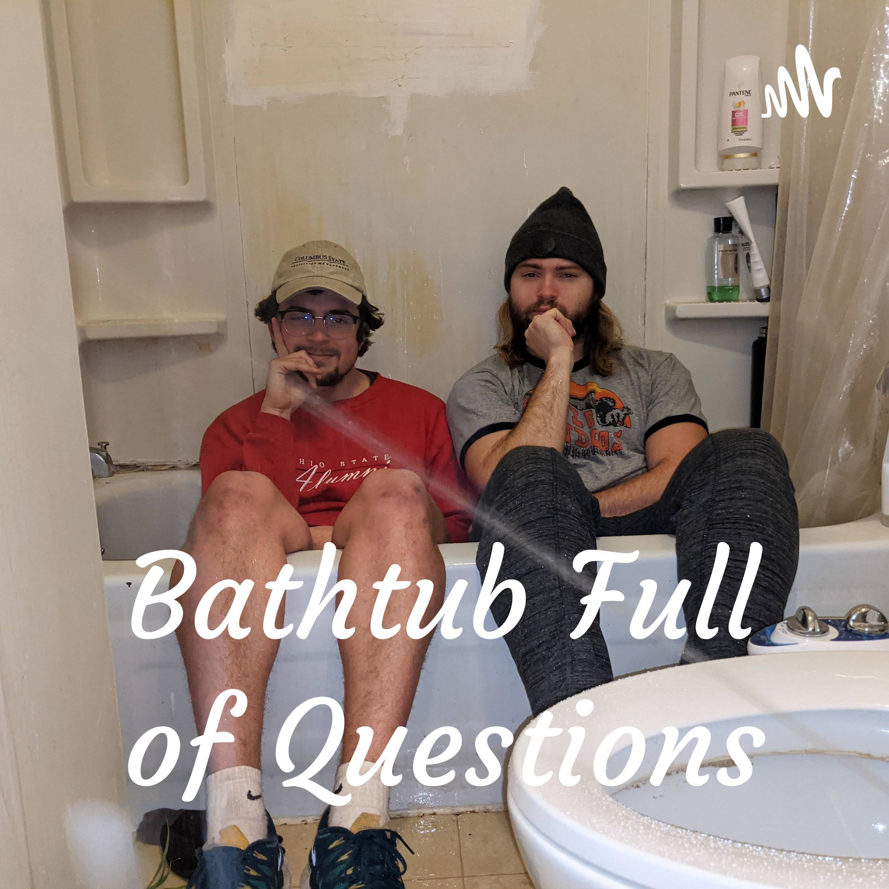 Bathtub Full of Questions