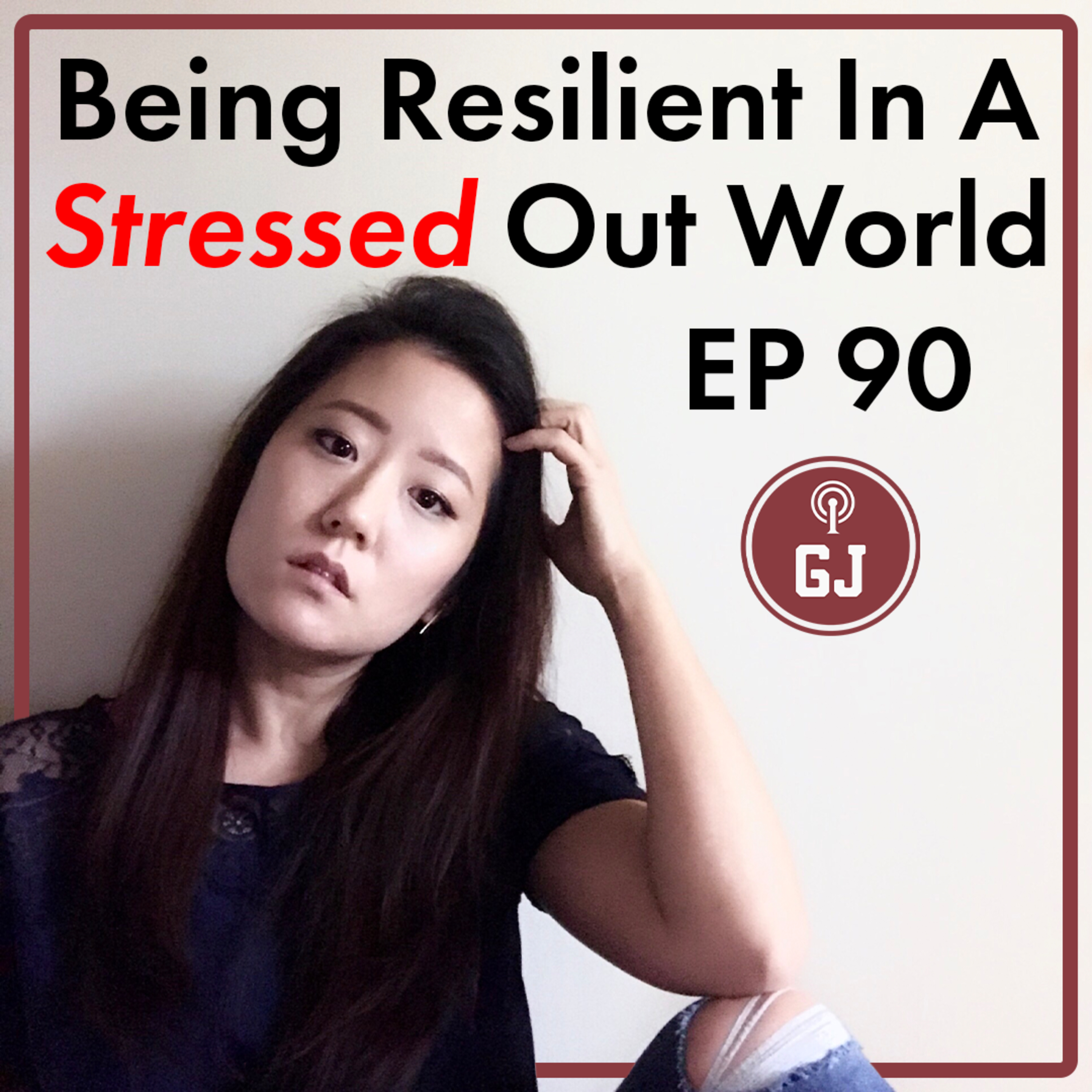 90 - Being Resilient In A Stressed Out World