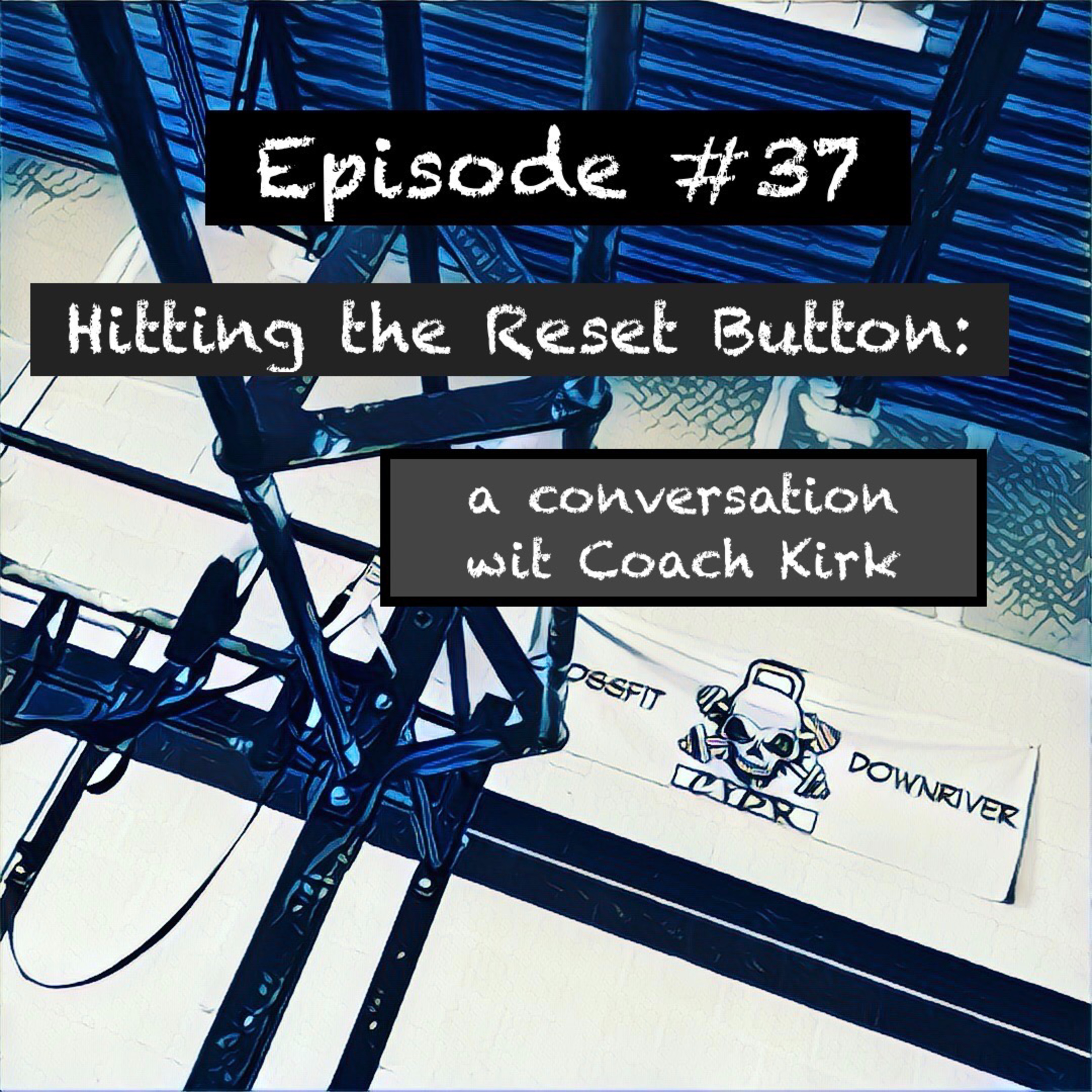 Episode #37 Hitting the Reset Button: a conversation with Coach Kirk
