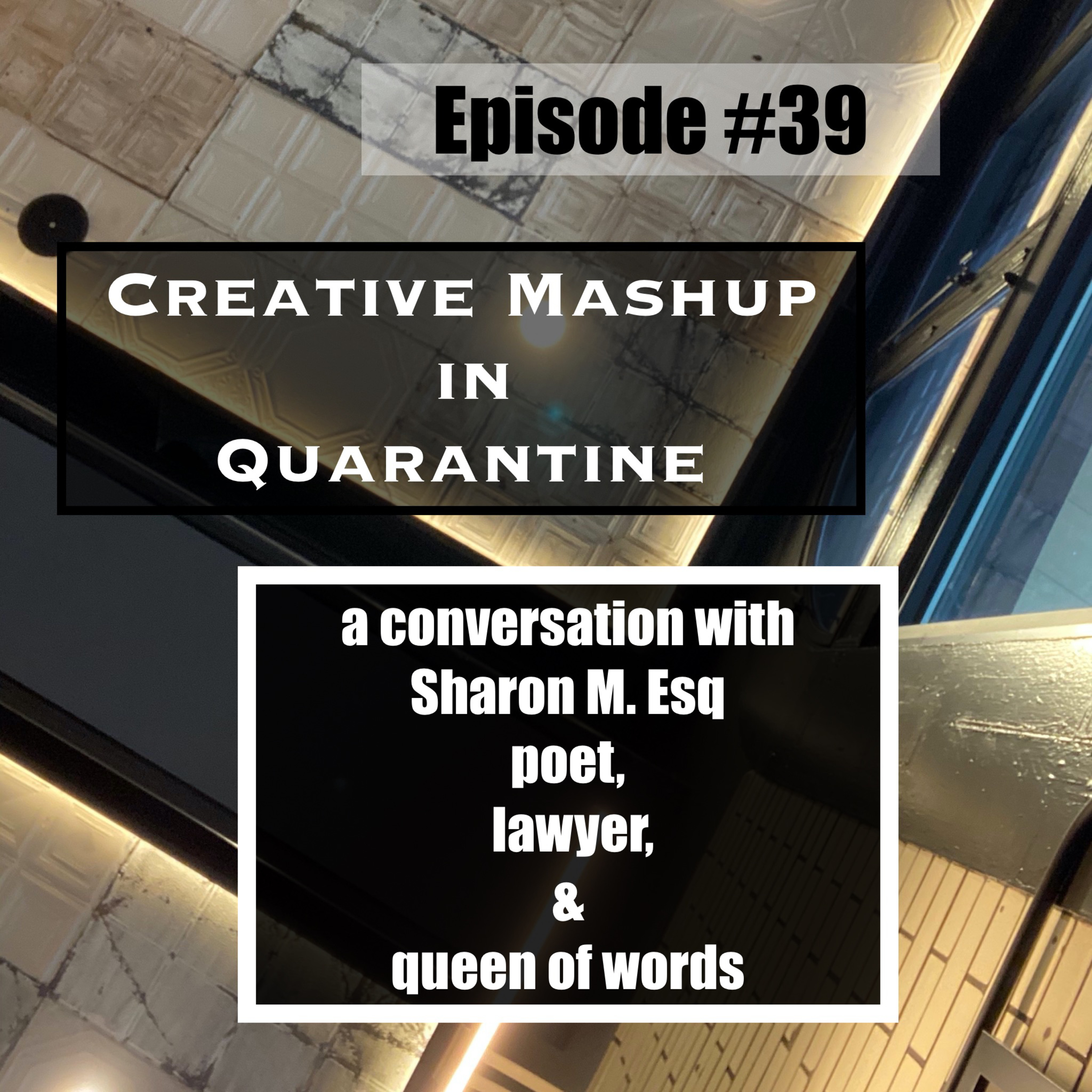 Episode #39 Creative Mashup in Quarantine: a conversation with Sharon M. Esq.  episode artwork