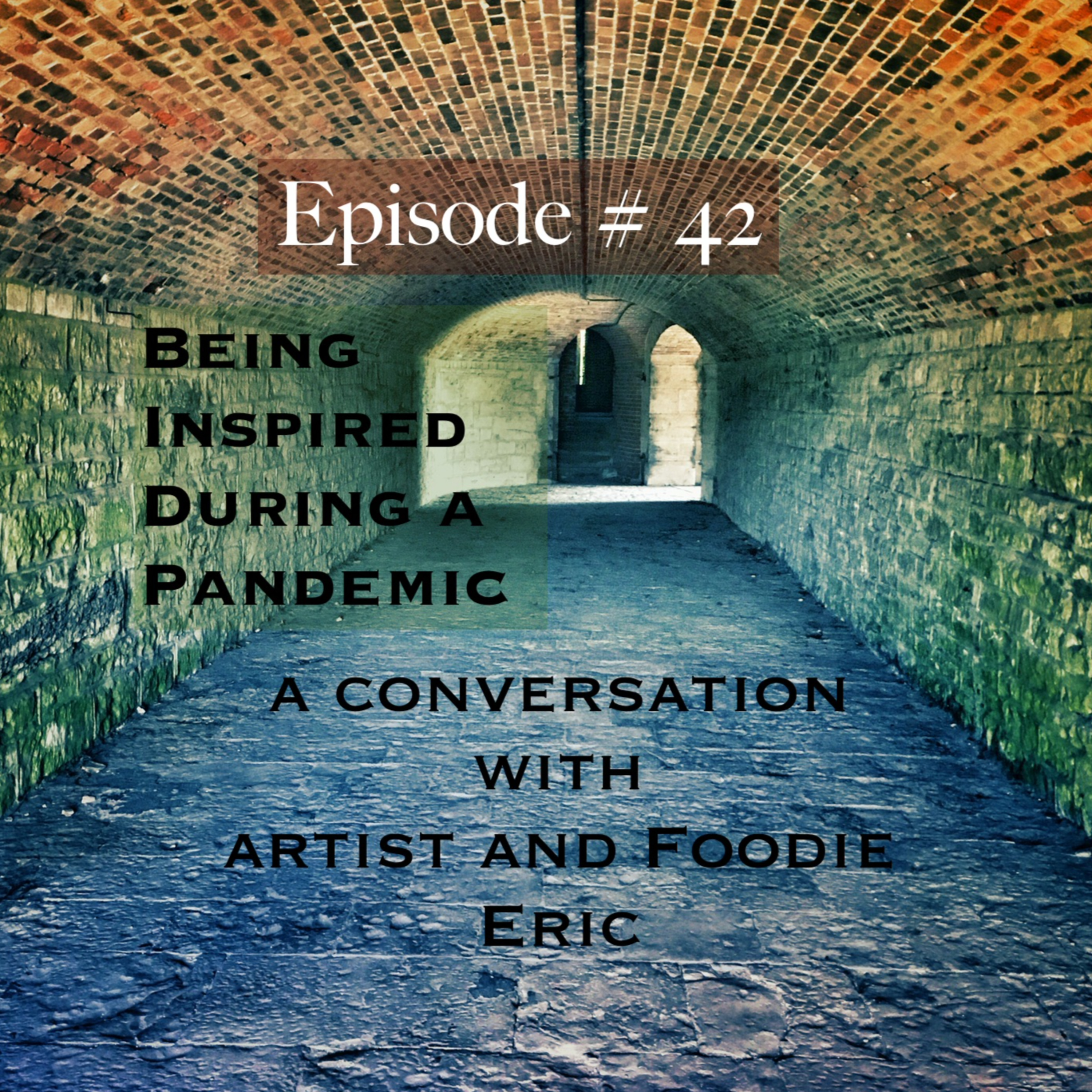 Episode #42 Being Inspired During a Pandemic: a conversation with artist and foodie Eric episode artwork