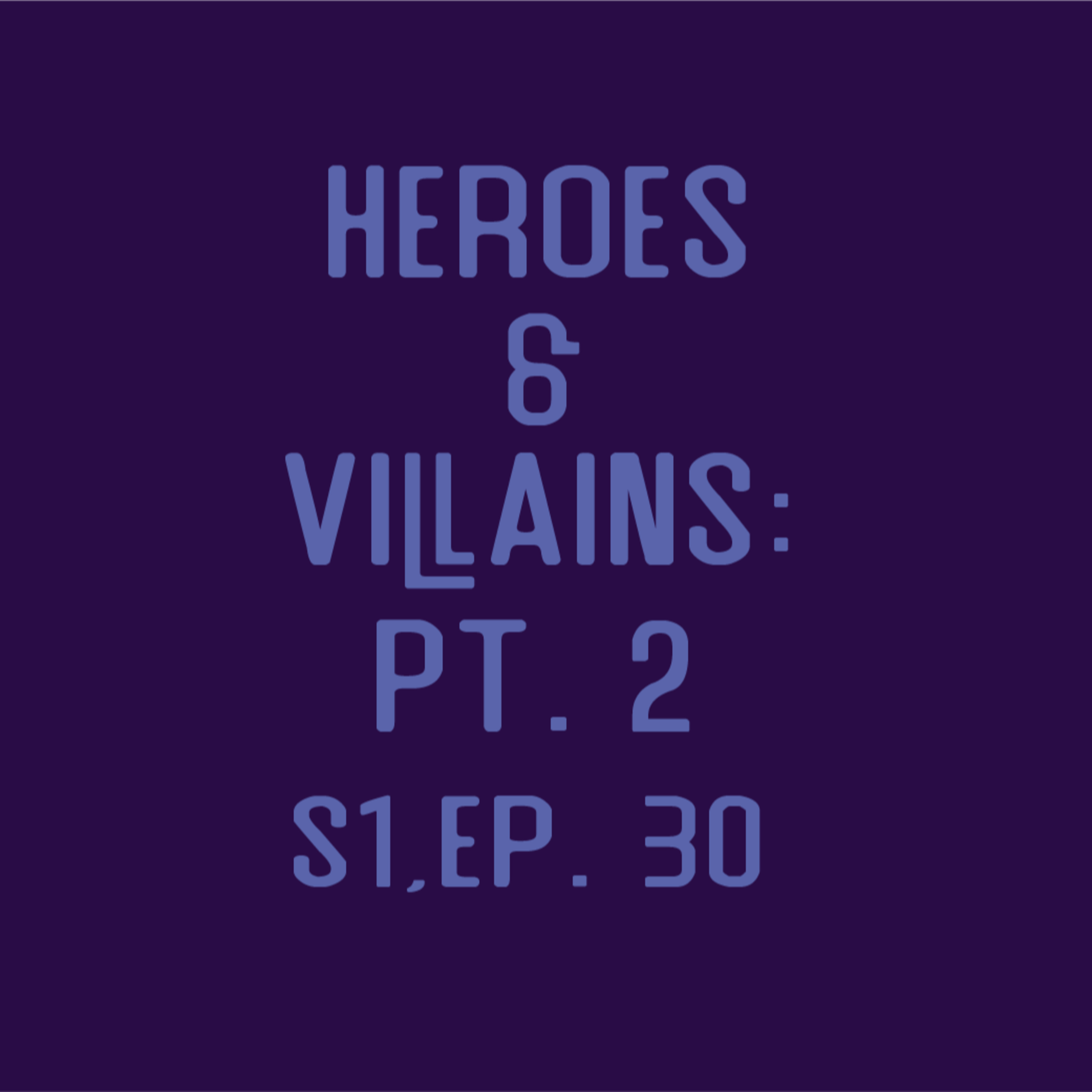 Nat One Podcast Ep. 30 - Heroes and Villains pt. 2 episode artwork