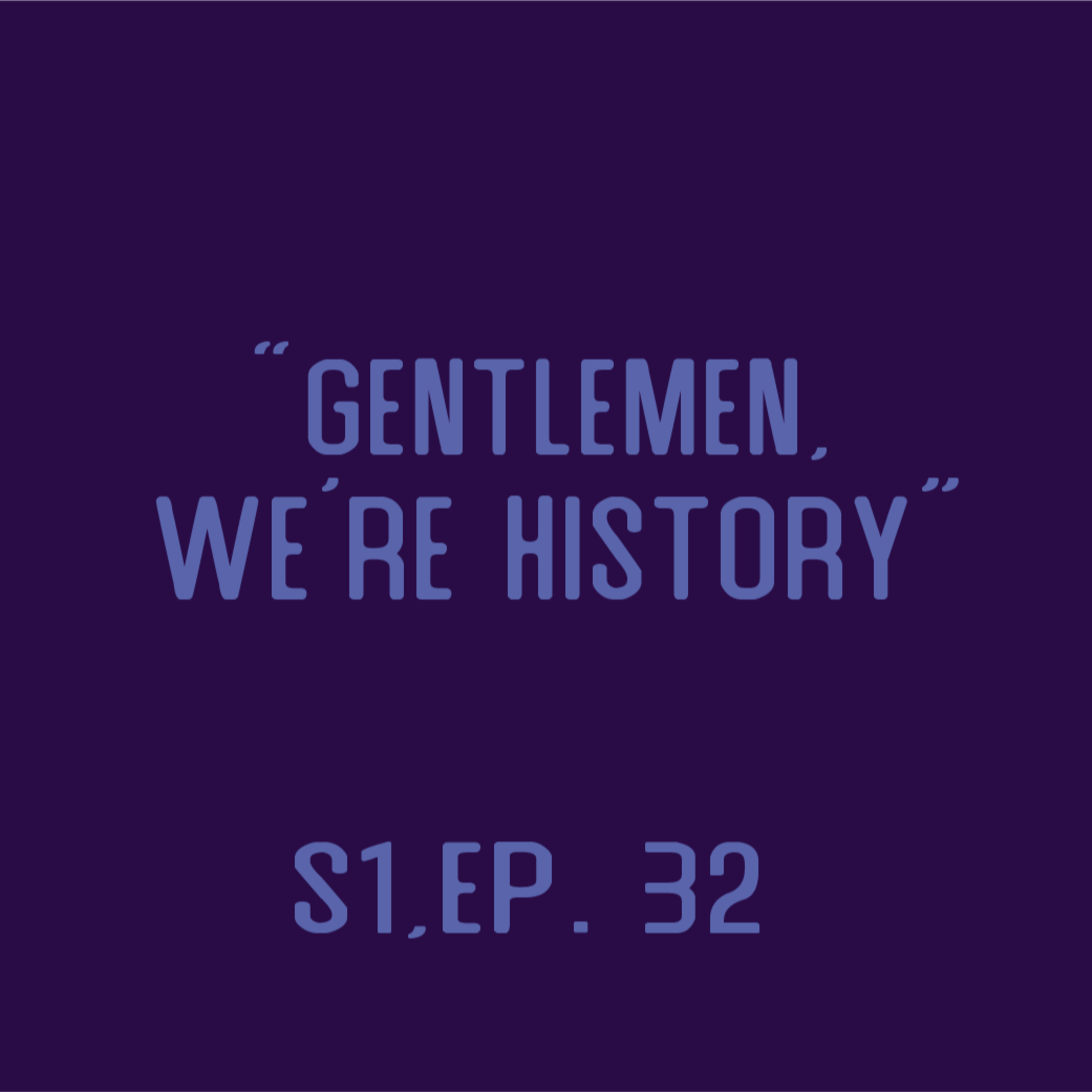 Nat One Podcast Ep. 32 - "Gentlemen, we're history" episode artwork