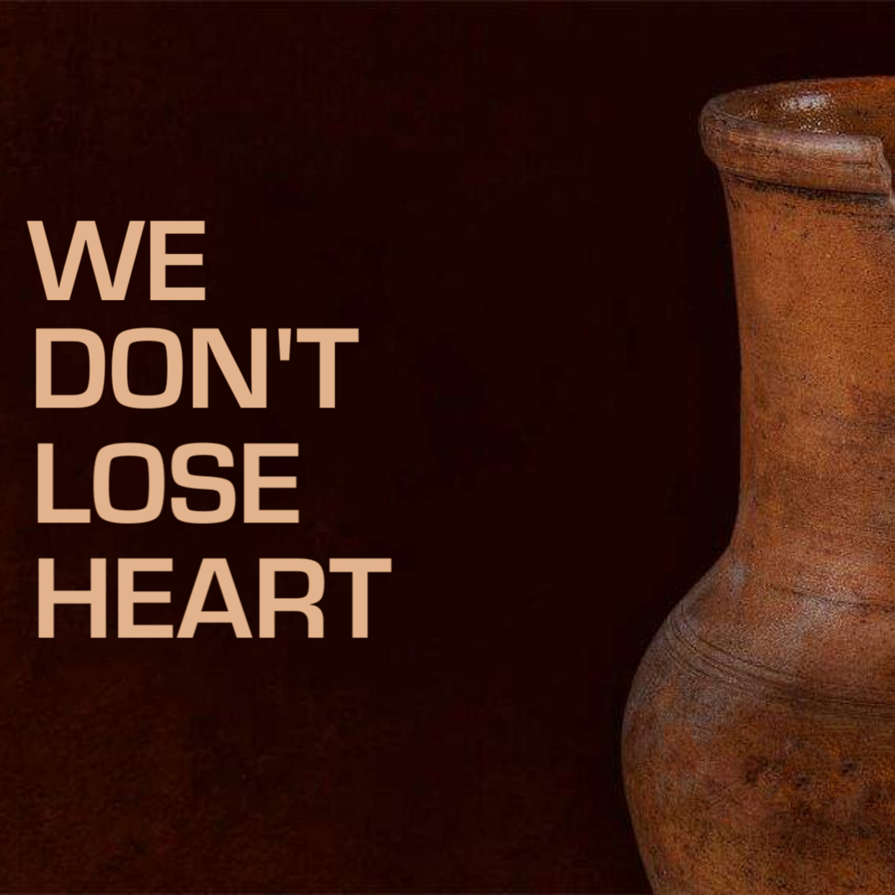 2.25.18, We Don't Lose Heart, 2Corinthians 4:13-18 episode artwork