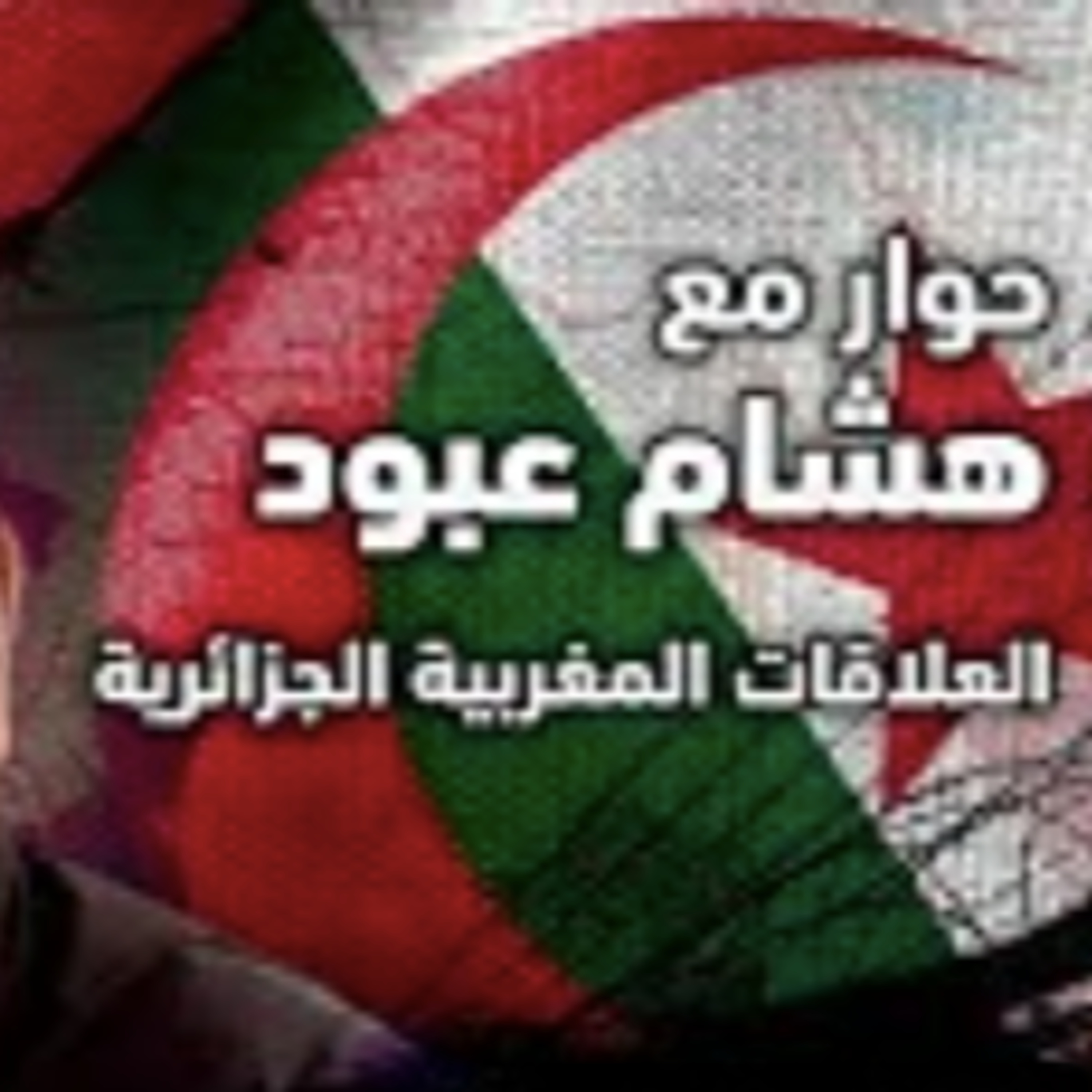حوار مع الكاتب والصحفي الجزائري هشام عبود - العلاقات المغربية الجزائرية episode artwork