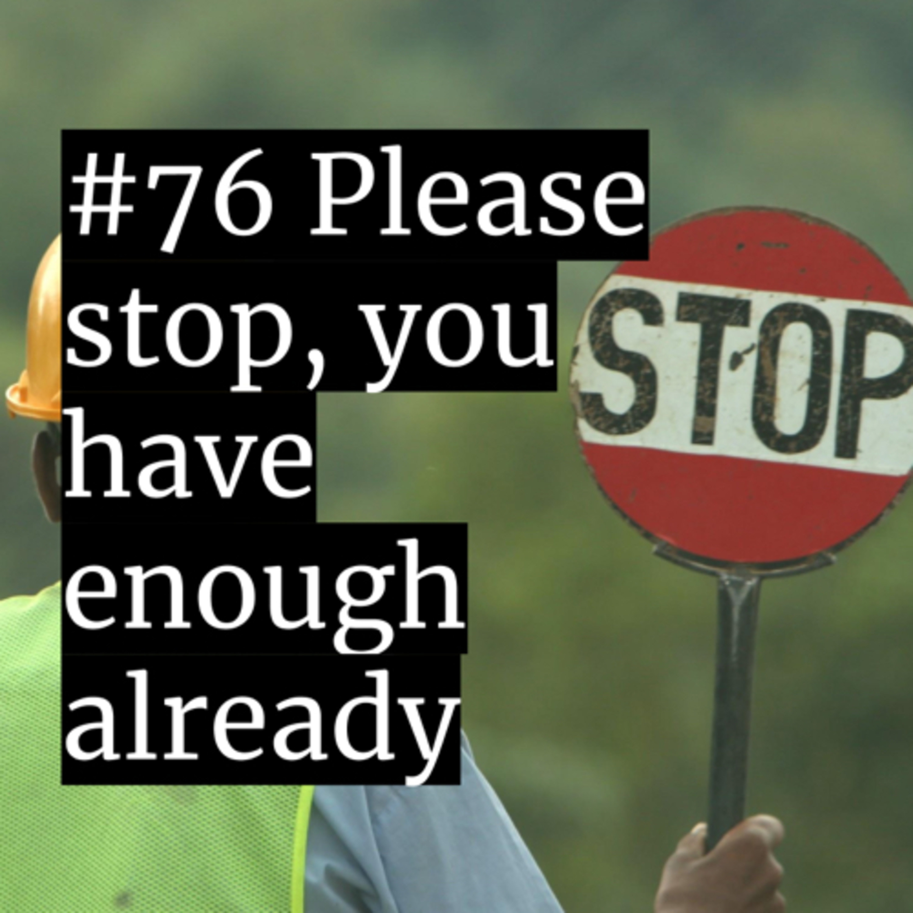 #76: Please stop, you have enough already
