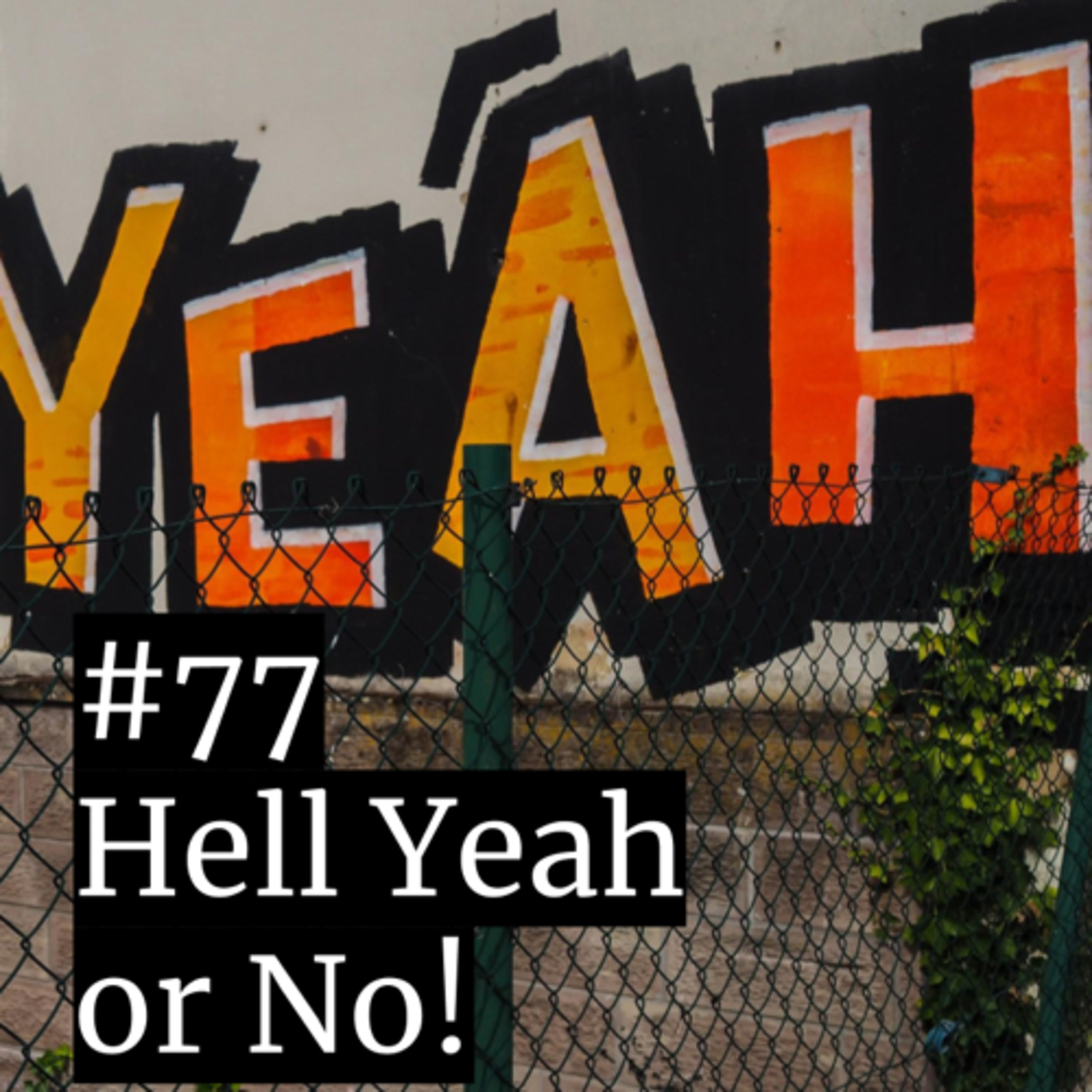 #77: Hell yeah or no