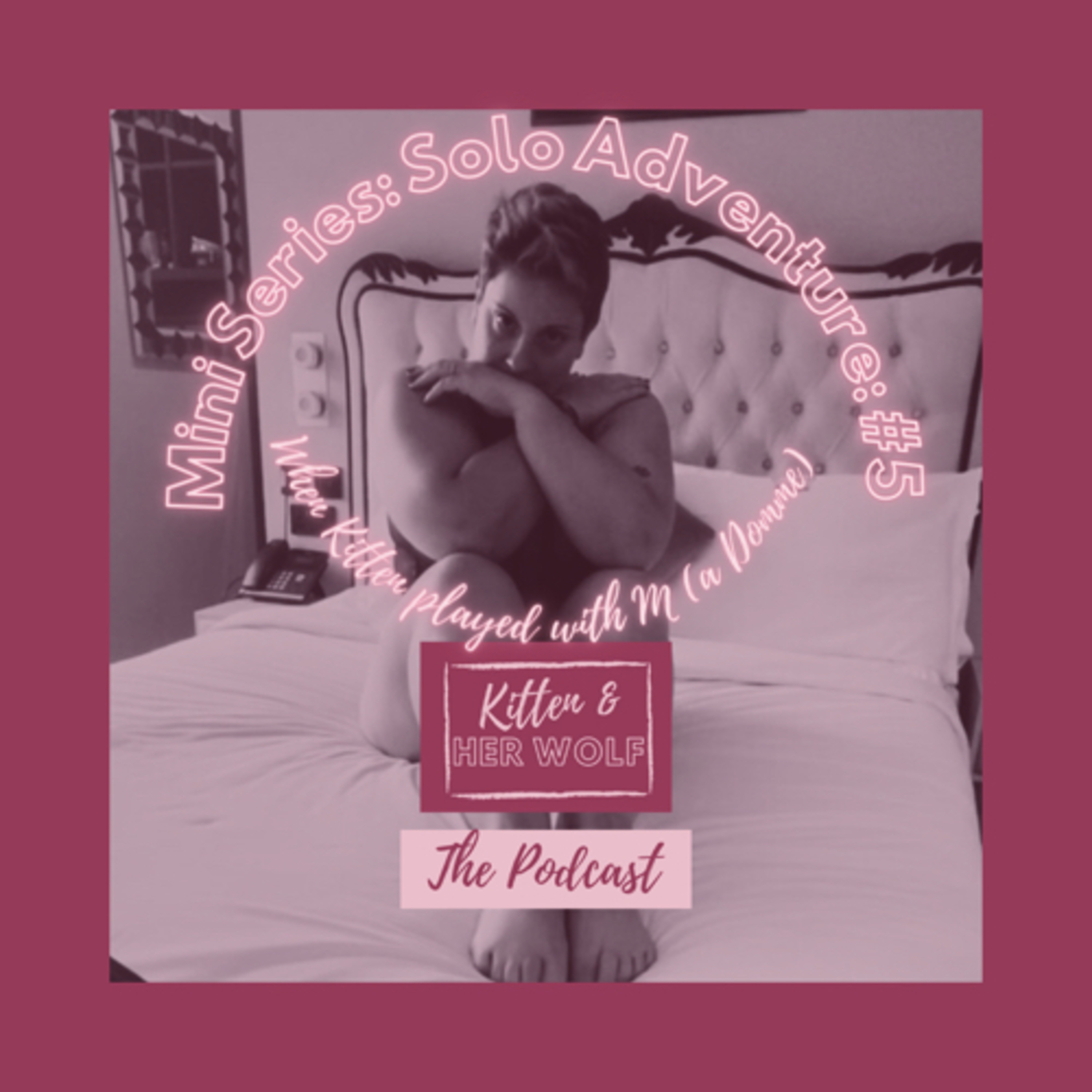 Mini Series: Solo Adventures: #5 When Kitten play with M (a Domme)