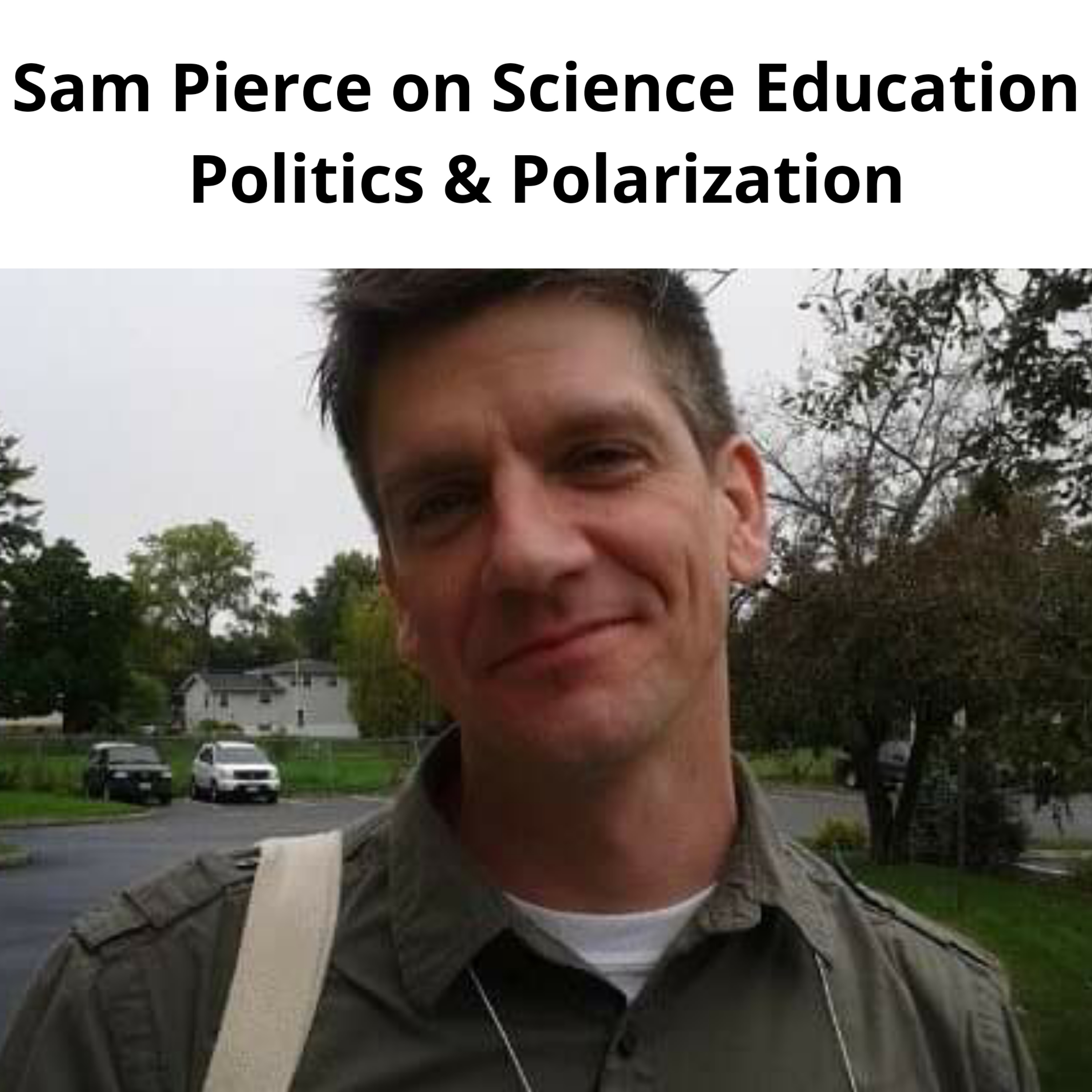 Sam Pierce on Science Education Politics & Polariziation