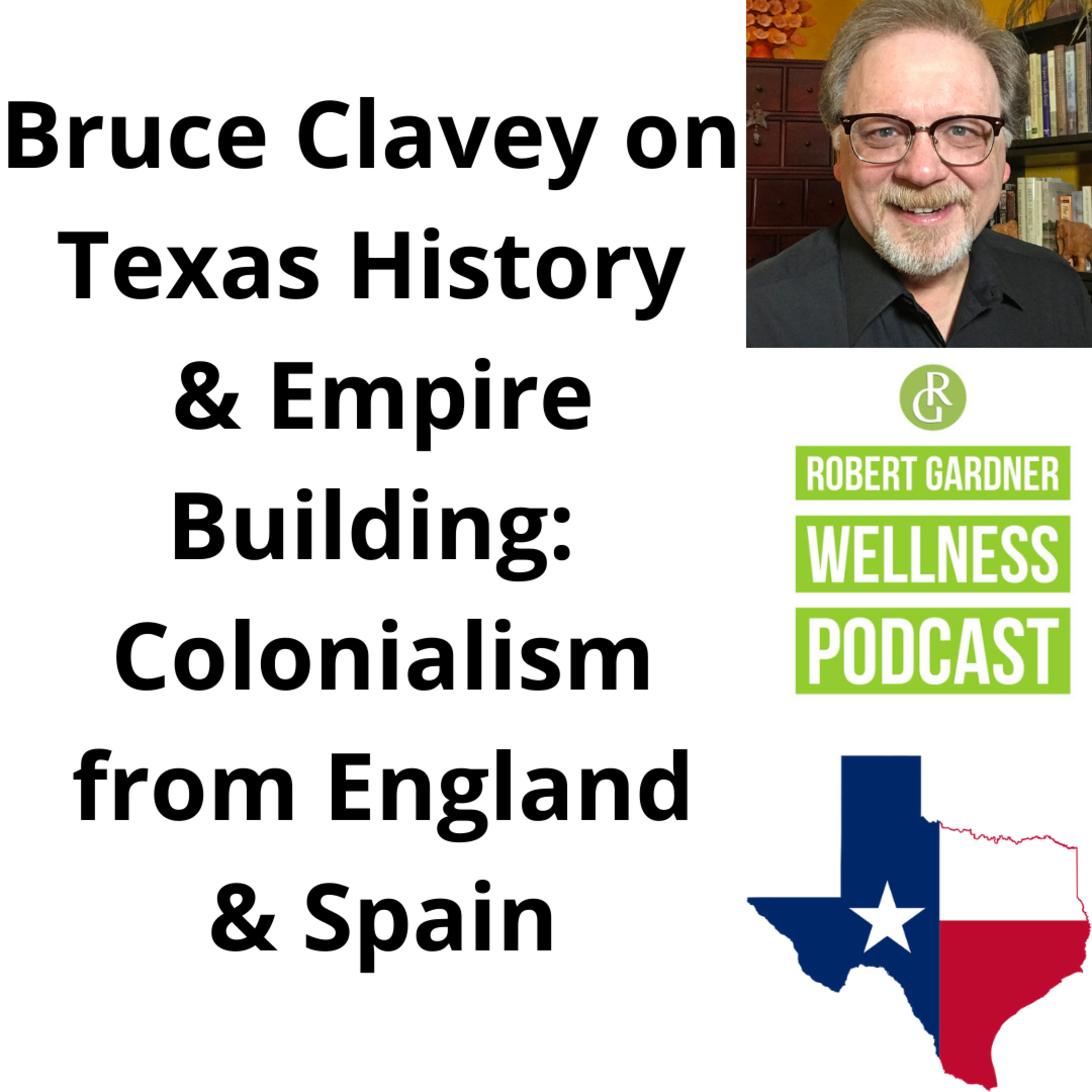 RGW Podcast Bruce Clavey on Texas History & Empire Building: Colonialism from England & Spain