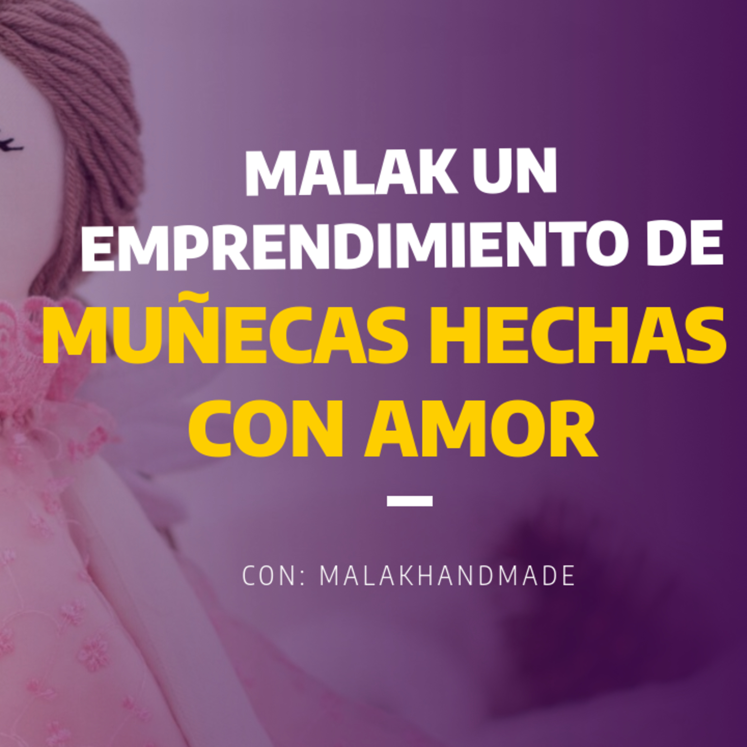 Episodio # 22 Muñecas de Trapo Malak un Emprendimiento hecho con Amor, el secreto de vender más Episodio # 22 Muñecas de Trapo Malak un Emprendimiento hecho con Amor, el secreto de vender más