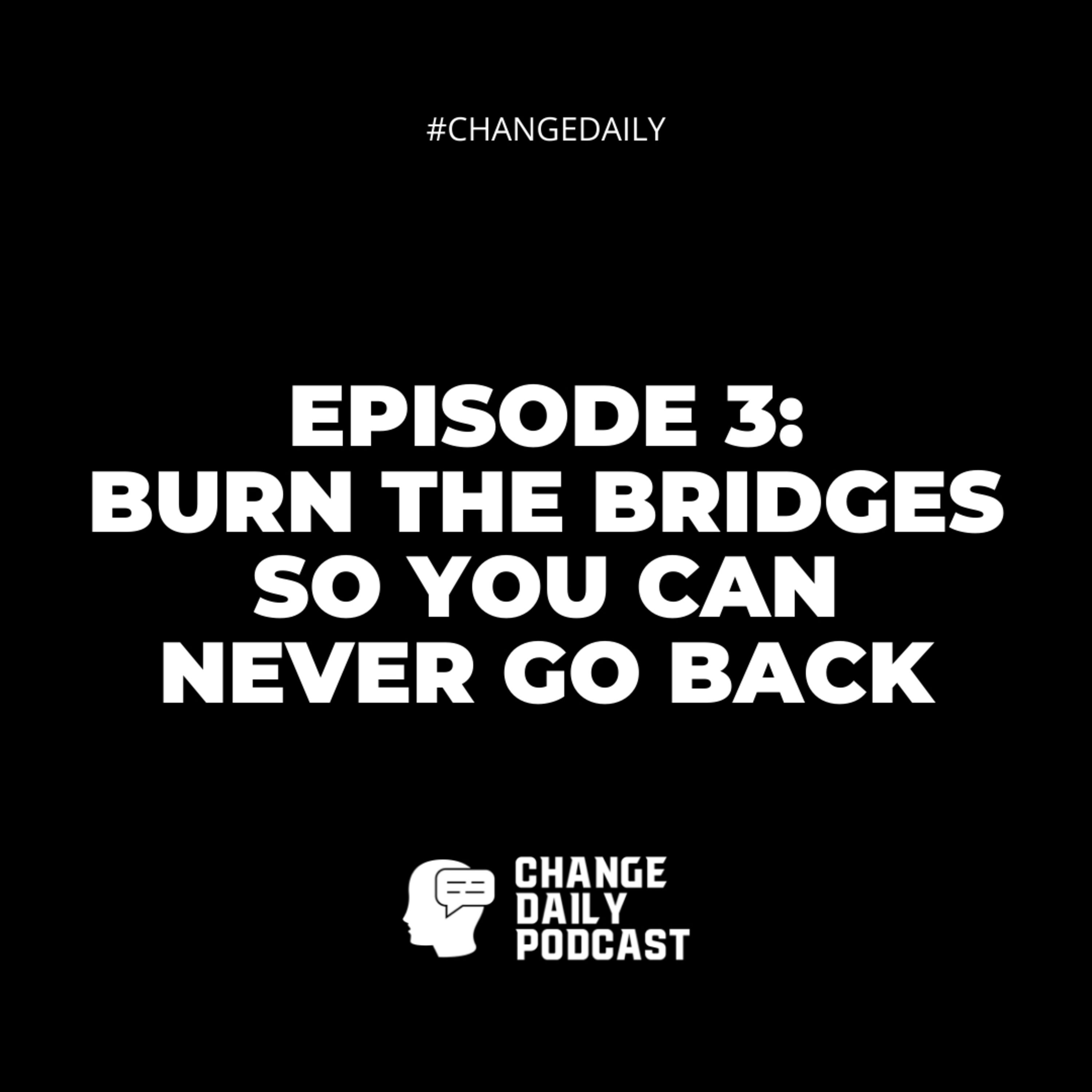 Episode 3: Burn The Bridges So You Can Never Go Back. thumbnail